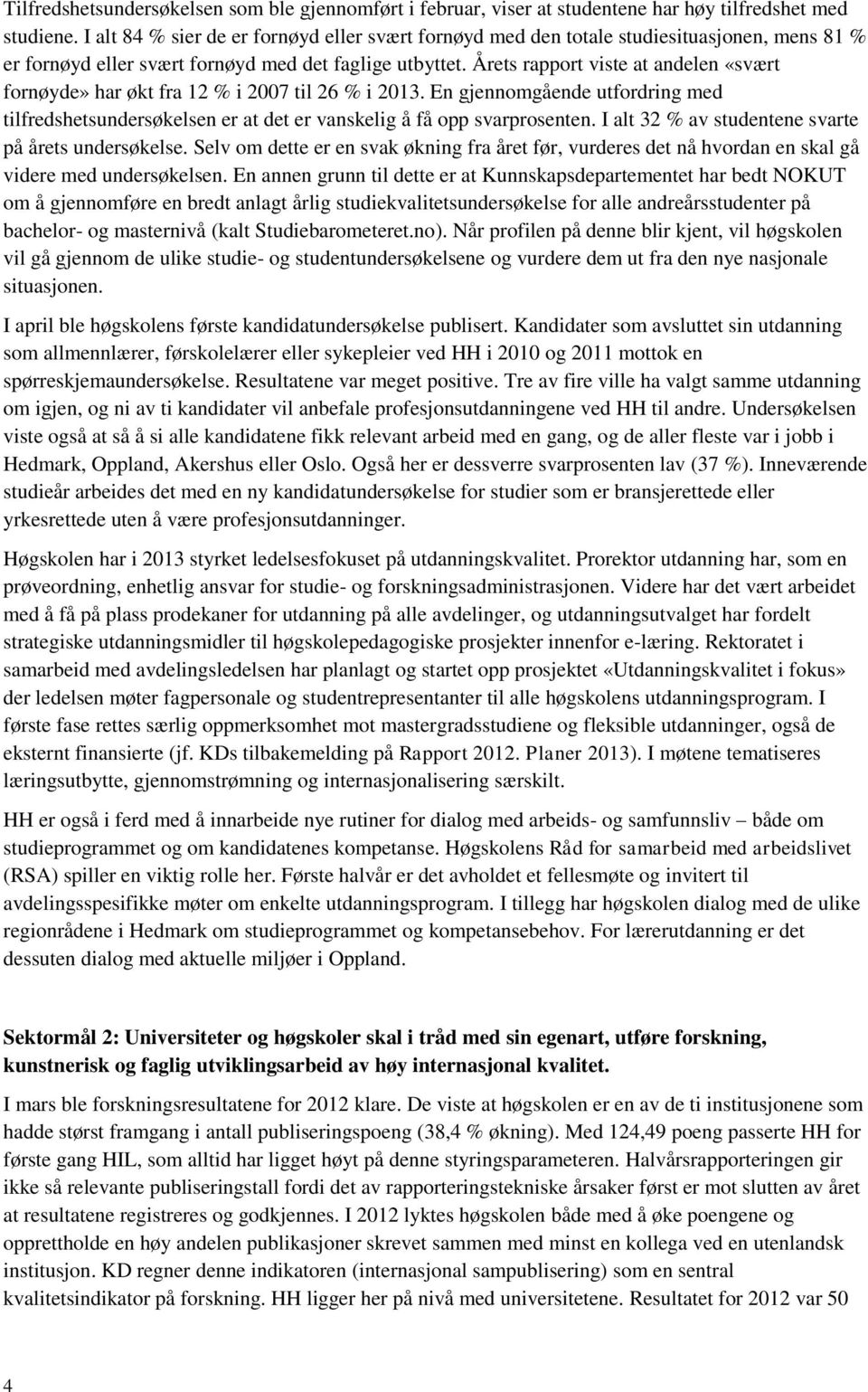 Årets rapport viste at andelen «svært fornøyde» har økt fra 12 % i 2007 til 26 % i 2013. En gjennomgående utfordring med tilfredshetsundersøkelsen er at det er vanskelig å få opp svarprosenten.