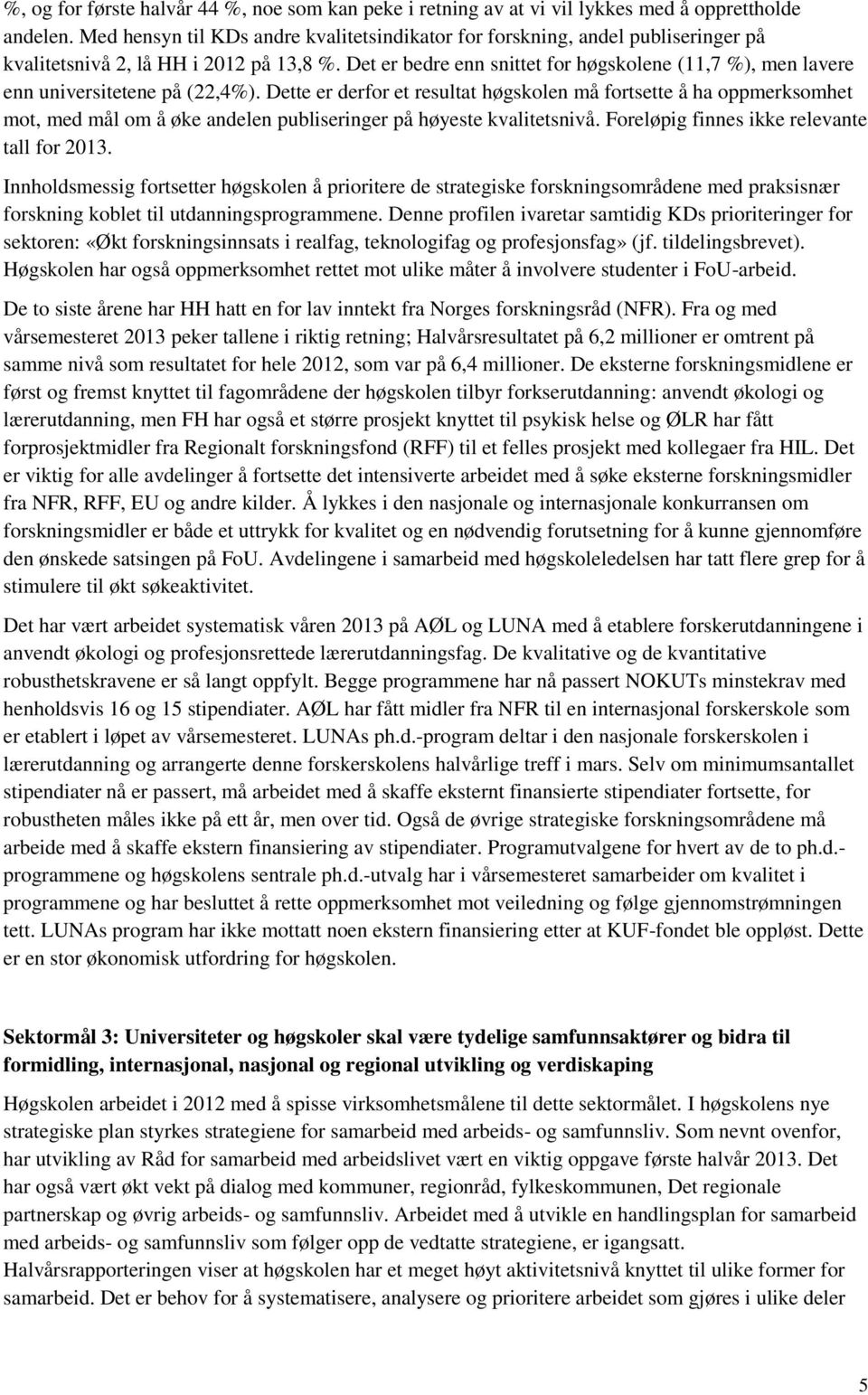 Det er bedre enn snittet for høgskolene (11,7 %), men lavere enn universitetene på (22,4%).