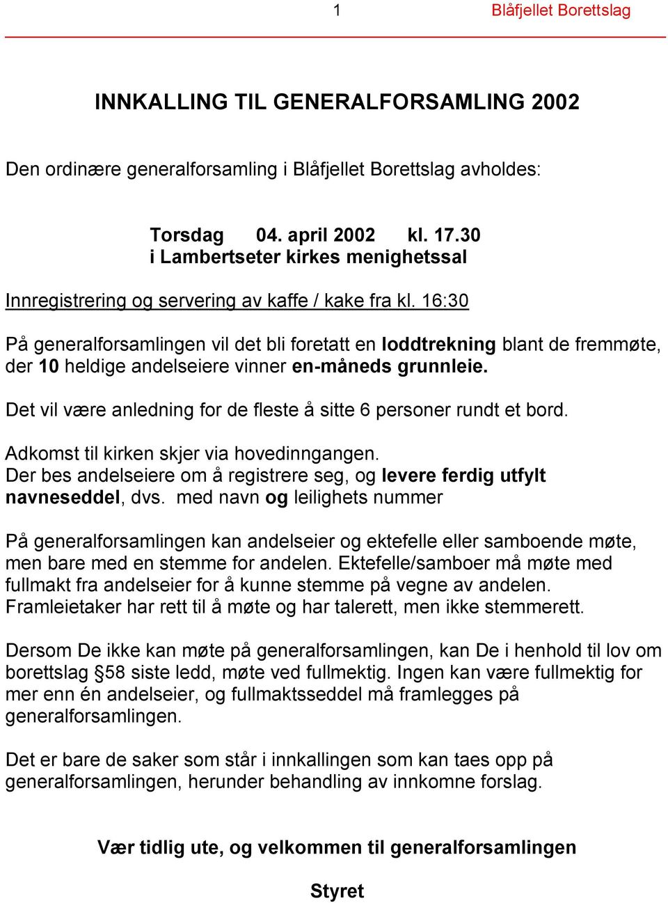 16:30 På generalforsamlingen vil det bli foretatt en loddtrekning blant de fremmøte, der 10 heldige andelseiere vinner en-måneds grunnleie.