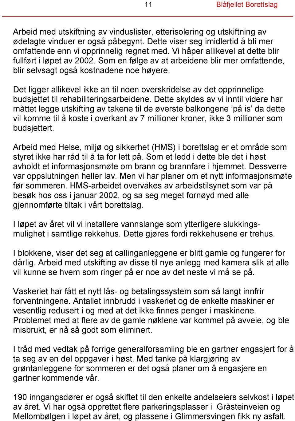 Som en følge av at arbeidene blir mer omfattende, blir selvsagt også kostnadene noe høyere.