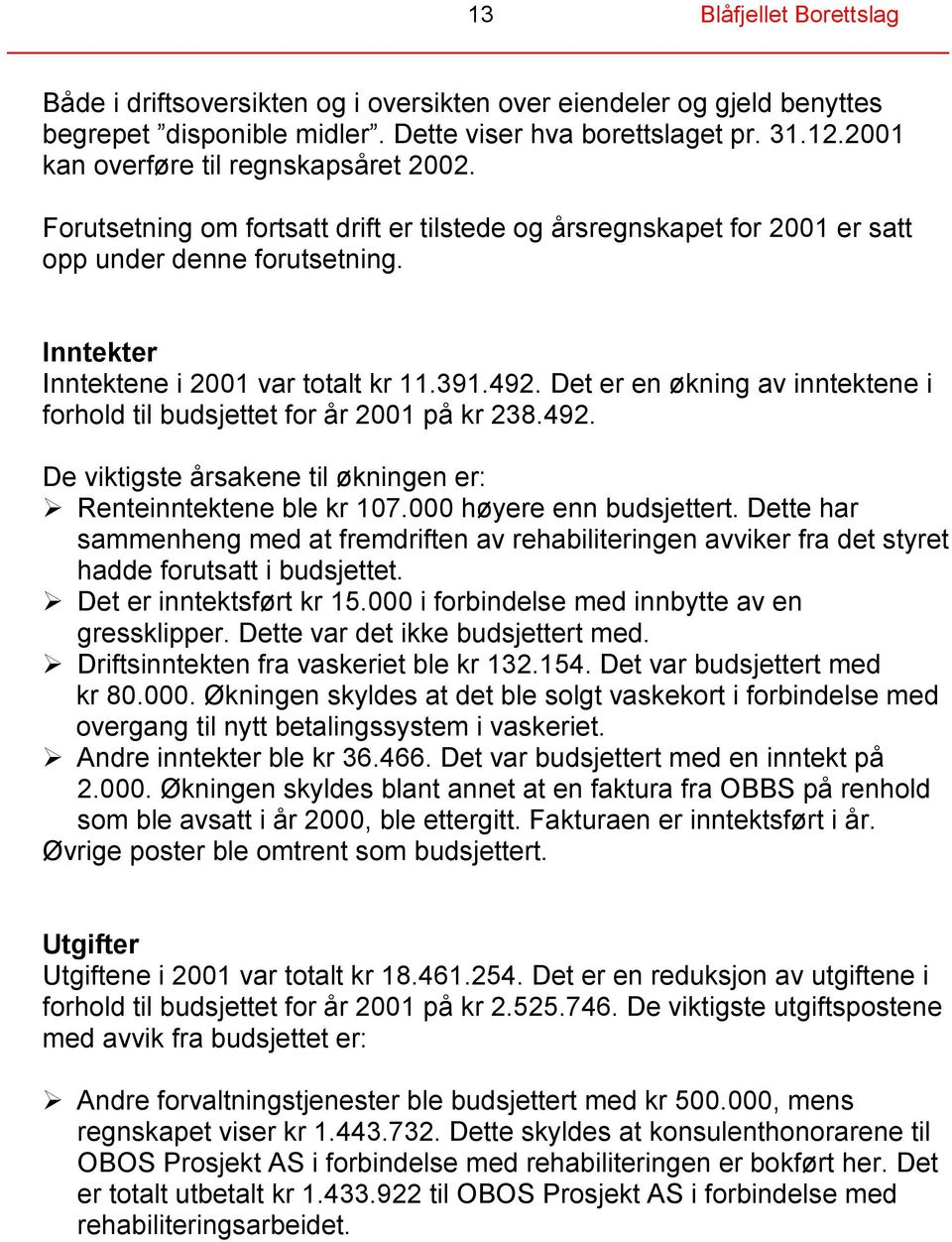 492. Det er en økning av inntektene i forhold til budsjettet for år 2001 på kr 238.492. De viktigste årsakene til økningen er: Renteinntektene ble kr 107.000 høyere enn budsjettert.