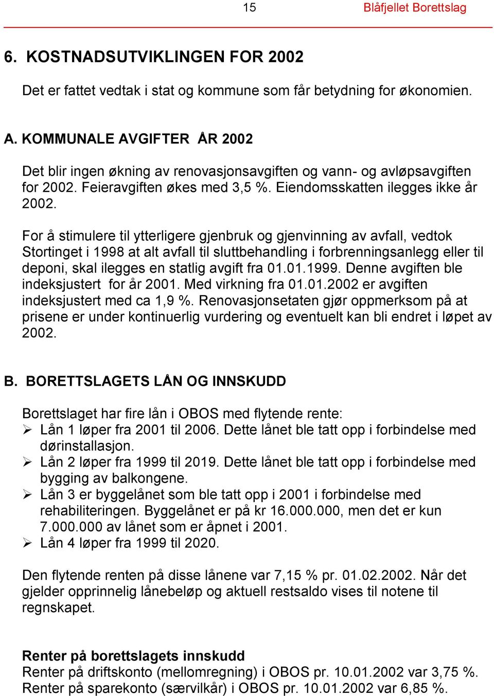 For å stimulere til ytterligere gjenbruk og gjenvinning av avfall, vedtok Stortinget i 1998 at alt avfall til sluttbehandling i forbrenningsanlegg eller til deponi, skal ilegges en statlig avgift fra