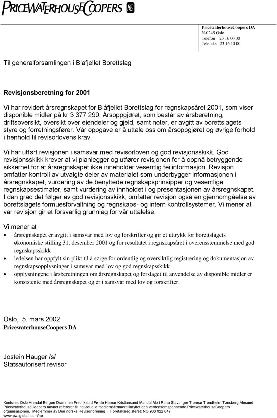 Årsoppgjøret, som består av årsberetning, driftsoversikt, oversikt over eiendeler og gjeld, samt noter, er avgitt av borettslagets styre og forretningsfører.