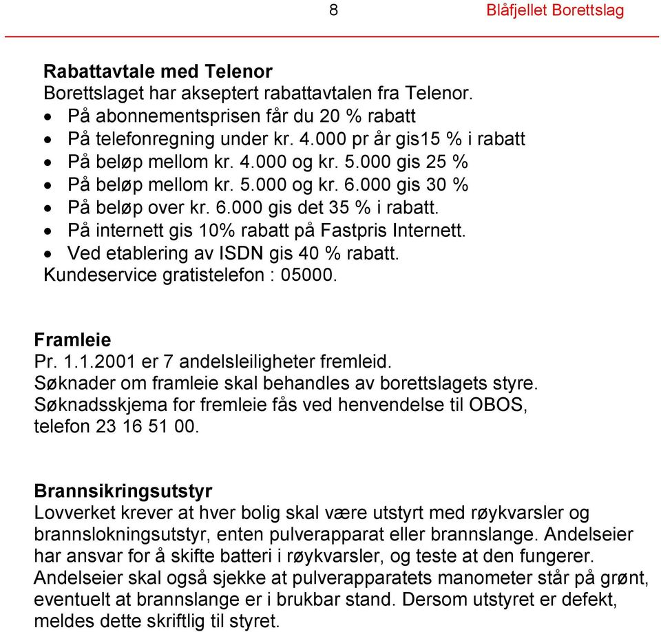 På internett gis 10% rabatt på Fastpris Internett. Ved etablering av ISDN gis 40 % rabatt. Kundeservice gratistelefon : 05000. Framleie Pr. 1.1.2001 er 7 andelsleiligheter fremleid.