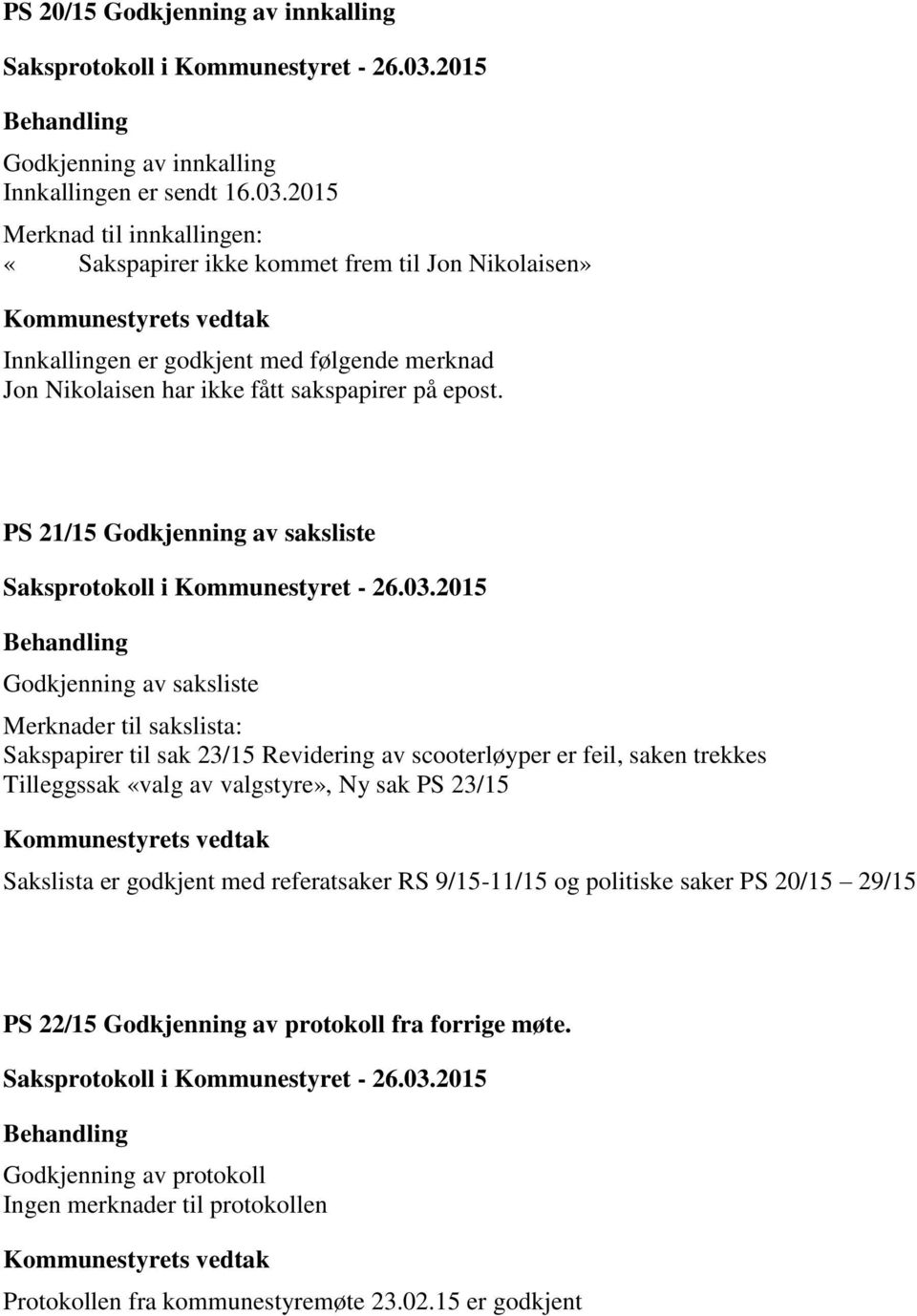 PS 21/15 Godkjenning av saksliste Godkjenning av saksliste Merknader til sakslista: Sakspapirer til sak 23/15 Revidering av scooterløyper er feil, saken trekkes Tilleggssak «valg av