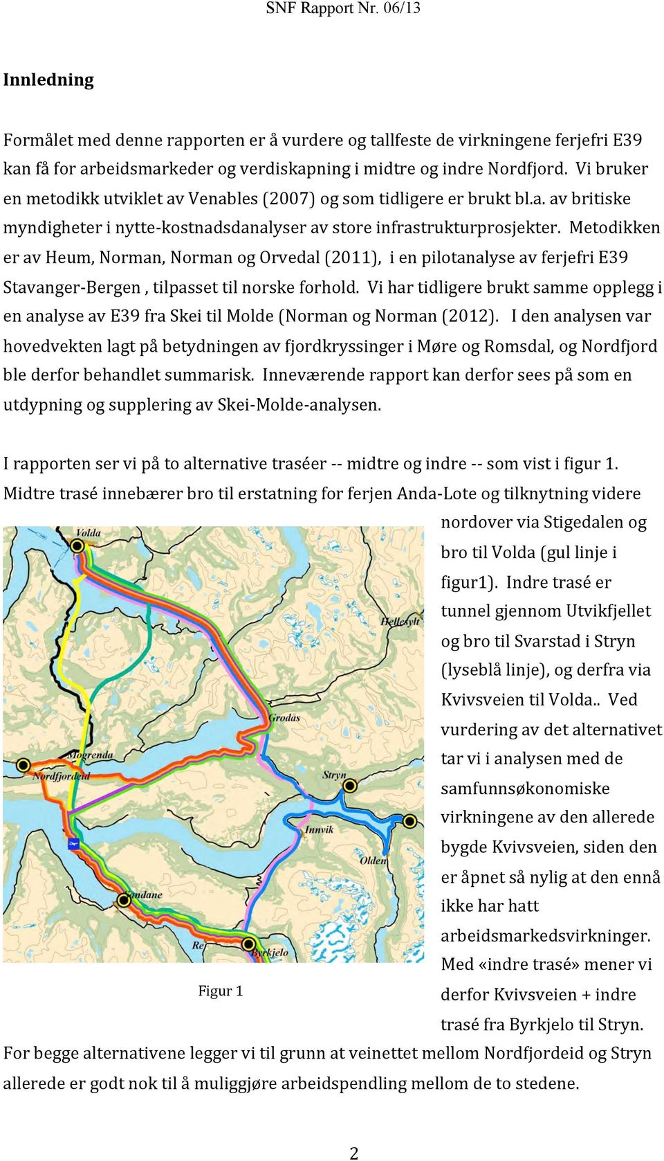 Metodikken er av Heum, Norman, Norman og Orvedal (2011), i en pilotanalyse av ferjefri E39 Stavanger- Bergen, tilpasset til norske forhold.