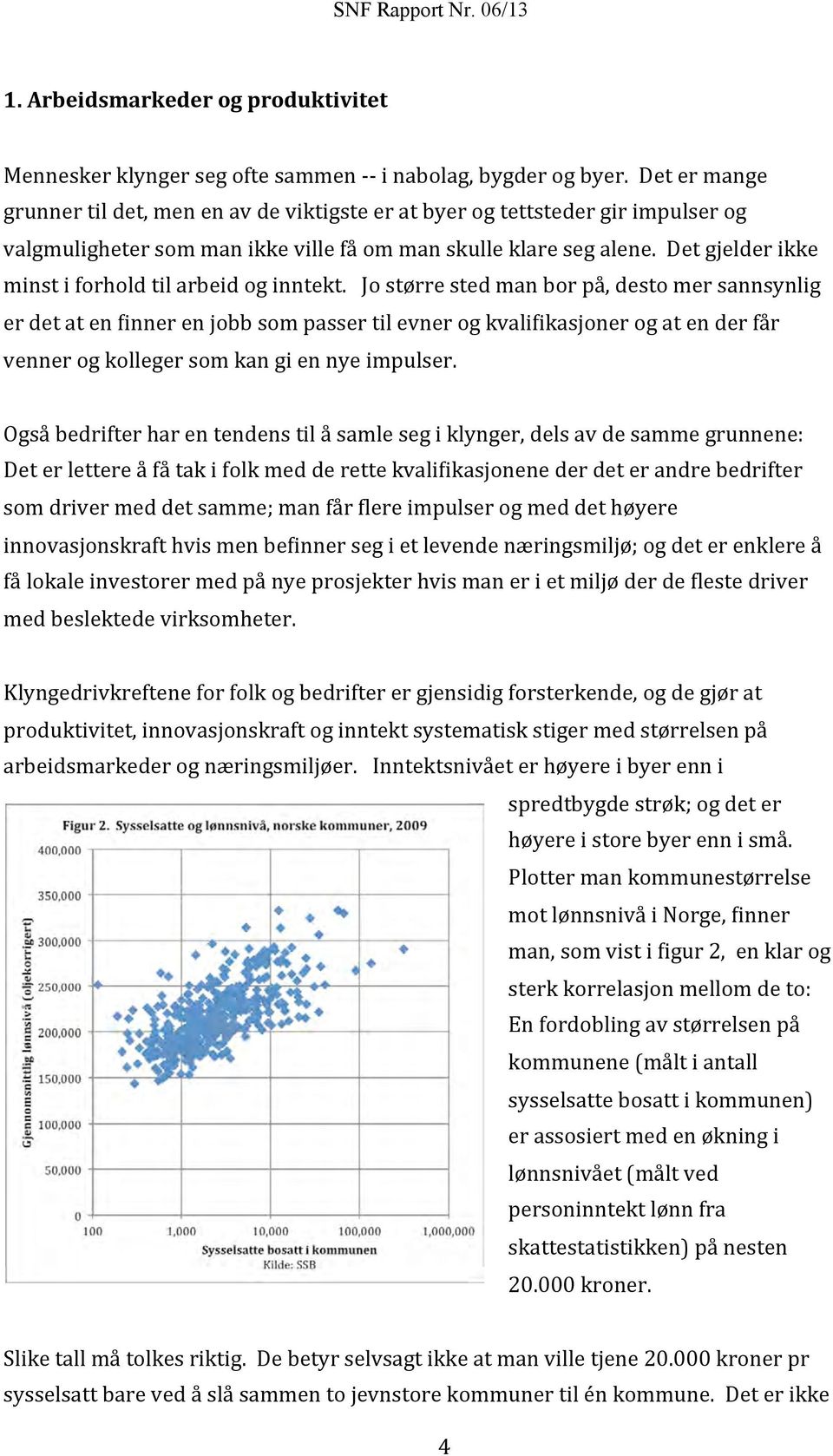 Det gjelder ikke minst i forhold til arbeid og inntekt.