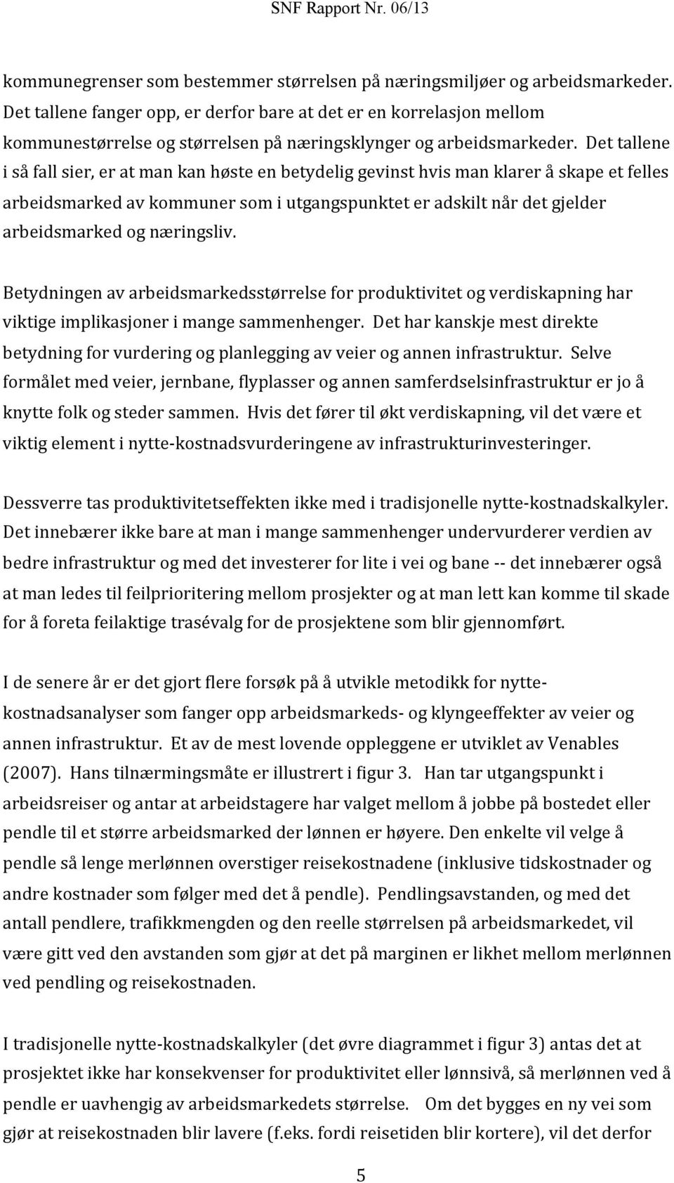 Det tallene i så fall sier, er at man kan høste en betydelig gevinst hvis man klarer å skape et felles arbeidsmarked av kommuner som i utgangspunktet er adskilt når det gjelder arbeidsmarked og