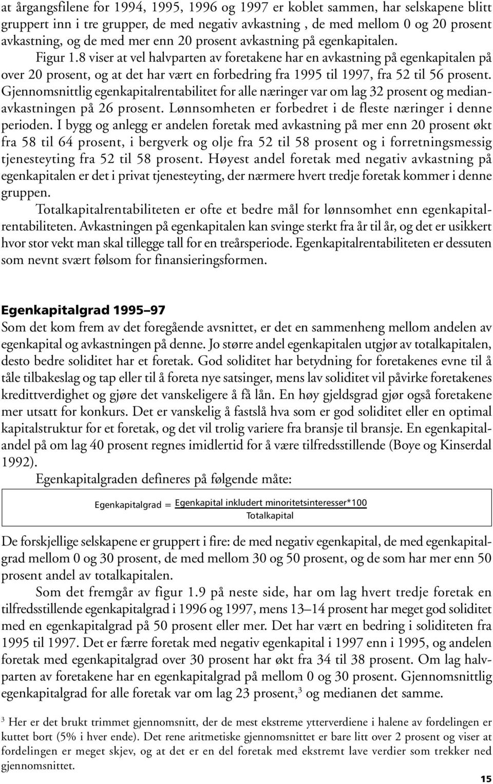 Gjennomsnittlig egenkapitalrentabilitet for alle næringer var om lag 32 prosent og medianavkastningen på 26 prosent. Lønnsomheten er forbedret i de fleste næringer i denne perioden.