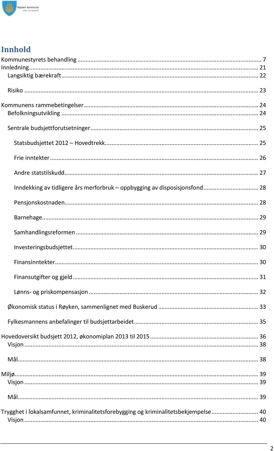 .. 29 Samhandlingsreformen... 29 Investeringsbudsjettet... 30 Finansinntekter... 30 Finansutgifter og gjeld... 31 Lønns- og priskompensasjon... 32 Økonomisk status i Røyken, sammenlignet med Buskerud.