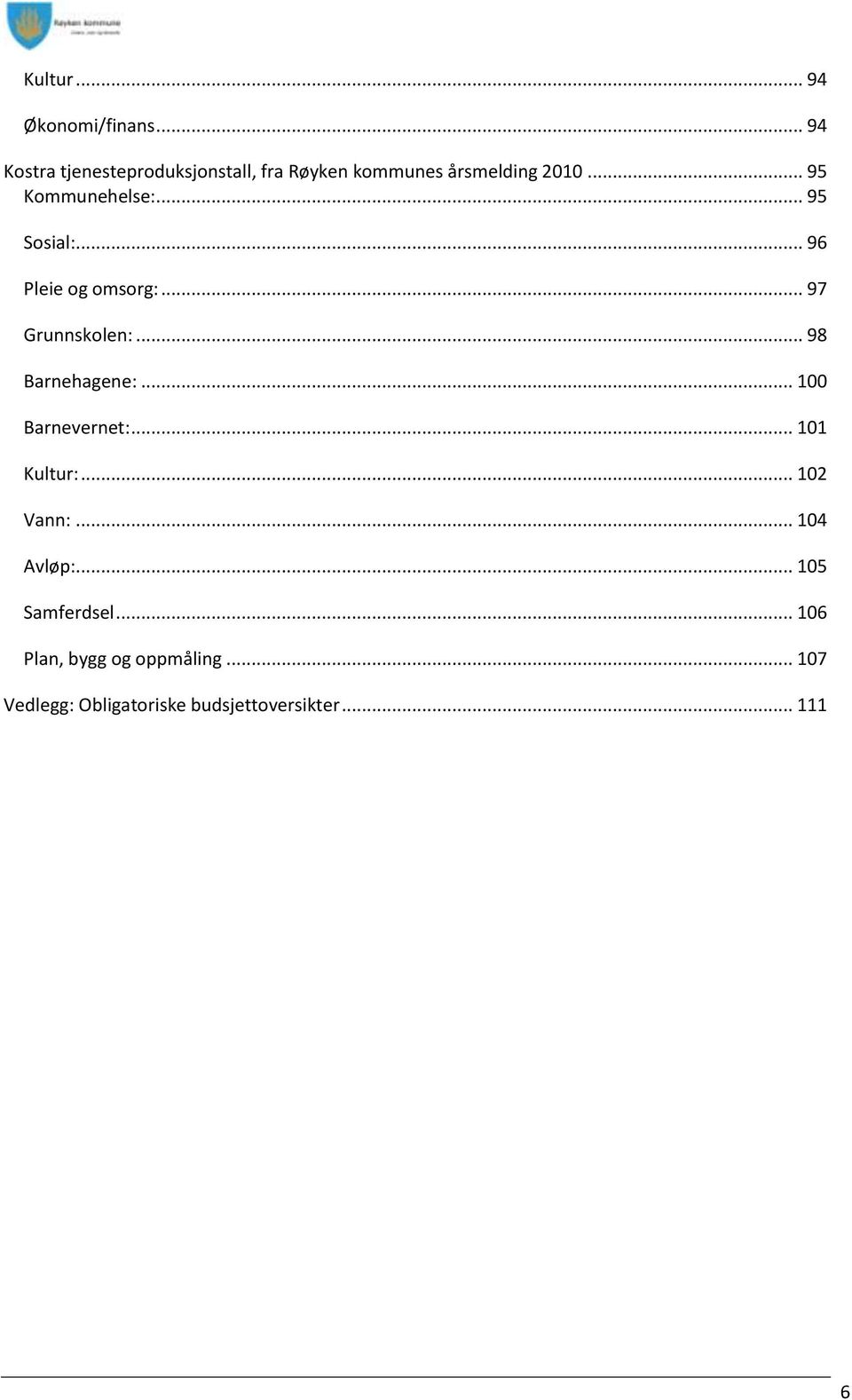 .. 95 Sosial:... 96 Pleie og omsorg:... 97 Grunnskolen:... 98 Barnehagene:.