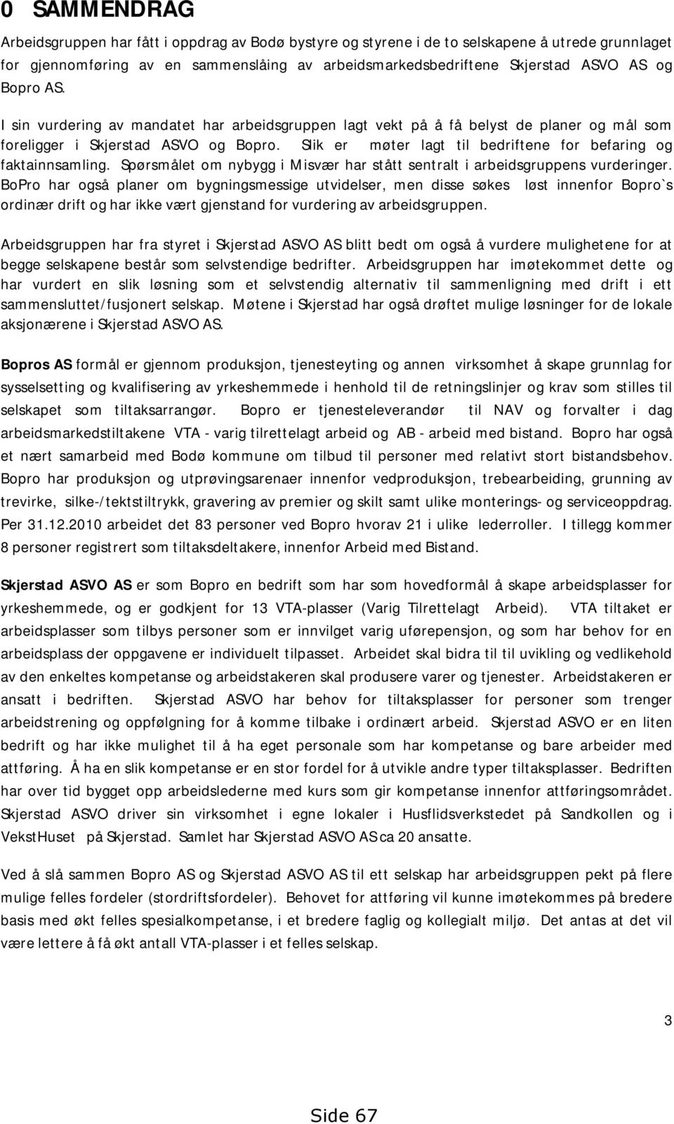 Slik er møter lagt til bedriftene for befaring og faktainnsamling. Spørsmålet om nybygg i Misvær har stått sentralt i arbeidsgruppens vurderinger.