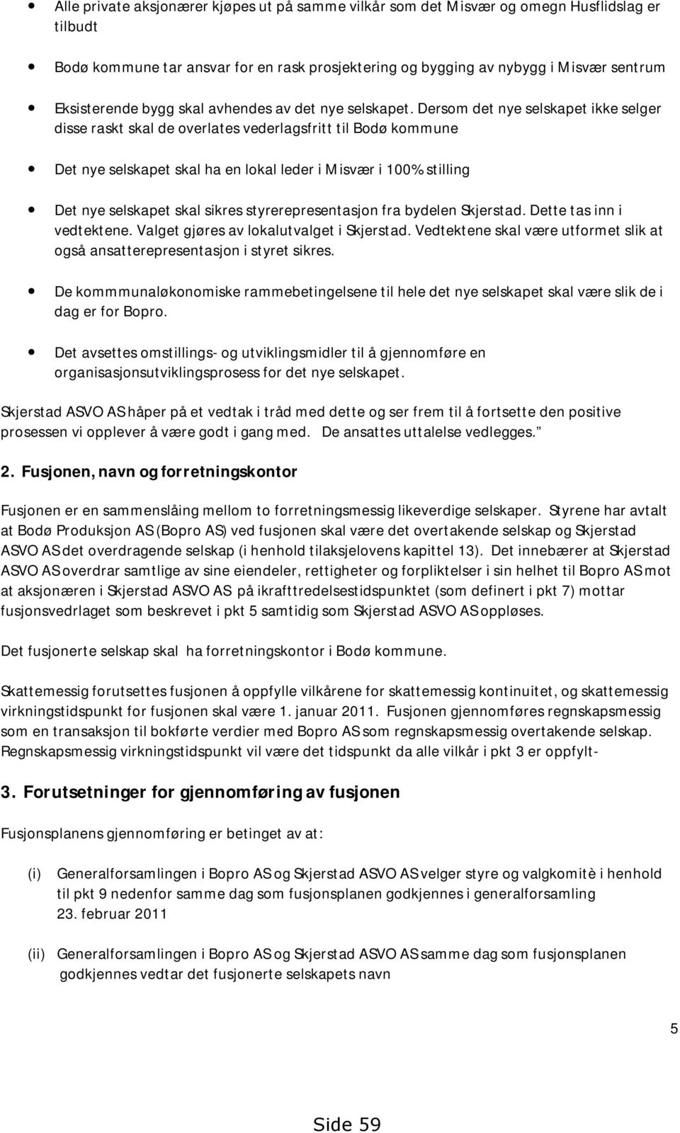 Dersom det nye selskapet ikke selger disse raskt skal de overlates vederlagsfritt til Bodø kommune Det nye selskapet skal ha en lokal leder i Misvær i 100% stilling Det nye selskapet skal sikres