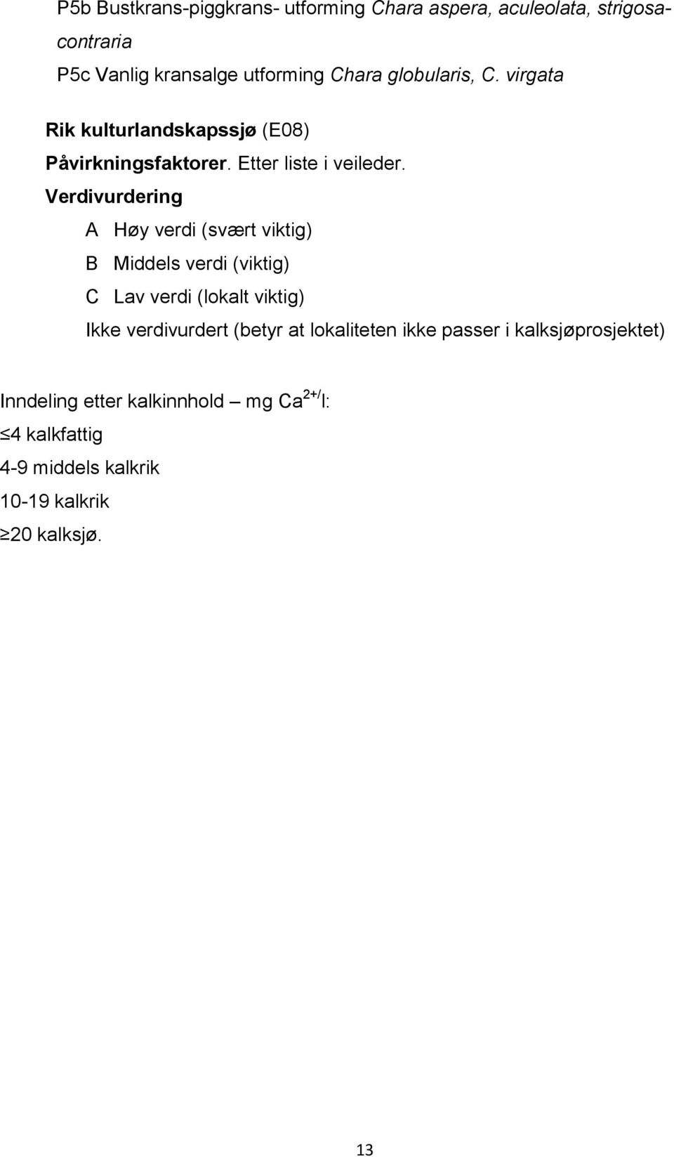 Verdivurdering A Høy verdi (svært viktig) B Middels verdi (viktig) C Lav verdi (lokalt viktig) Ikke verdivurdert (betyr