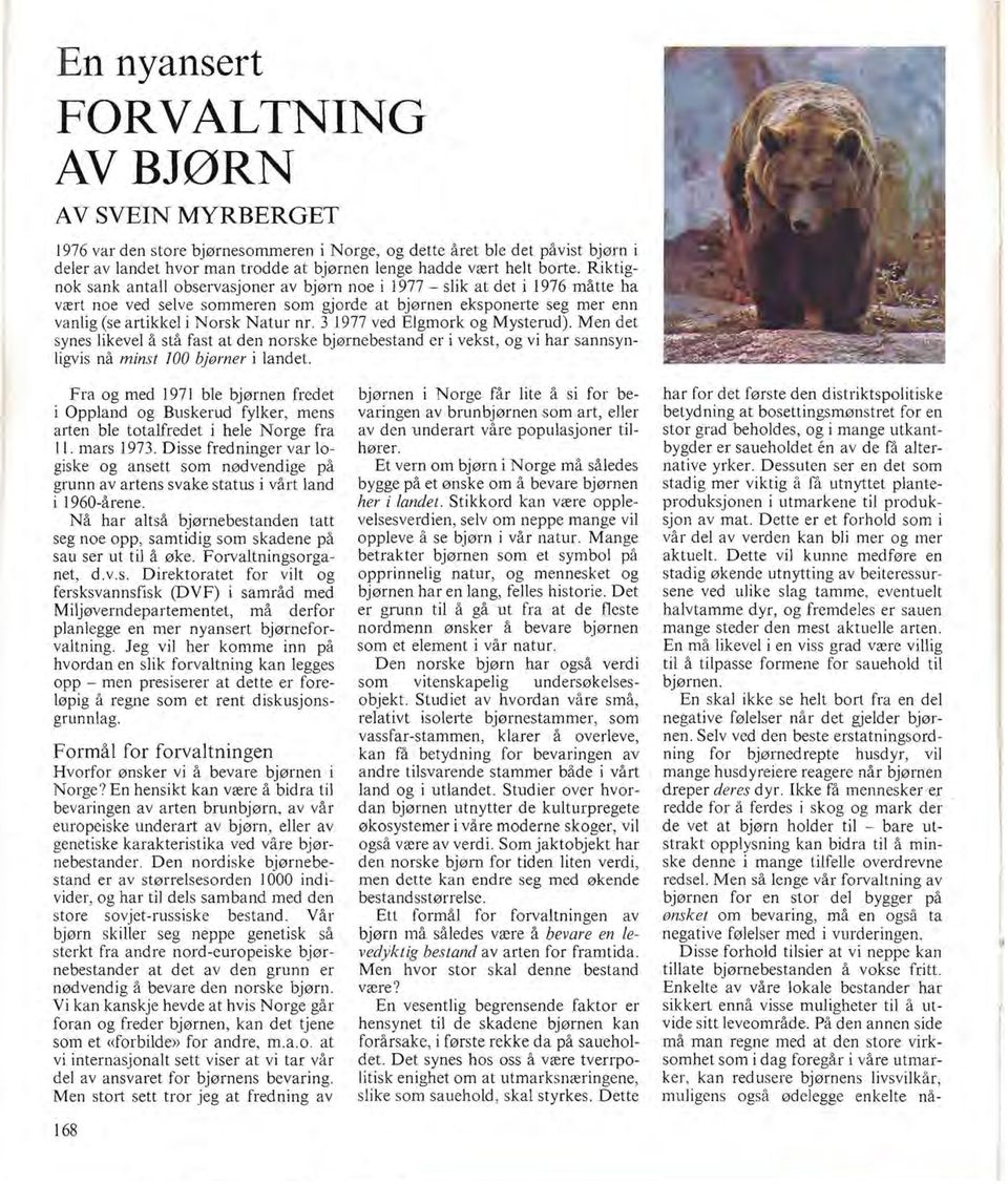 Riktignok sank antall observasjoner av bjørn noe i 1977 - slik at det i 1976 måtte ha vært noe ved selve sommeren som gjorde at bjørnen eksponerte seg mer enn vanlig (se artikkel i Norsk Natur nr.