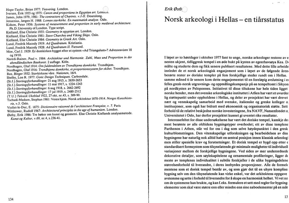 Kieand, Ese Christie 1955: Geometry in egyptian art. London. Kieand, Ese Christie 1981: Stave Churches and Viking Ships. Oso. Kieand, Ese Christie 1984: Geometry in Greek Art. Oso. Lund, Fredrik Macody 1919: Ad Quadratum.