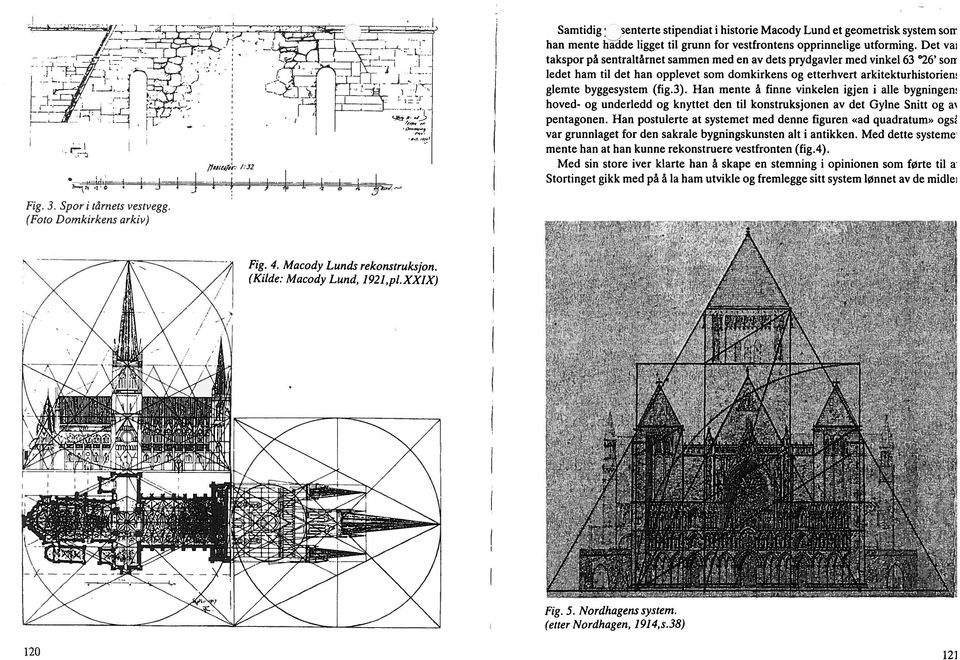 Det va1 takspor på sentratårnet sammen med en av dets prydgaver med vinke 63 "26' sorr edet ham ti det han oppevet som domkirkens og etterhvert arkitekturhistoriem gemte byggesystem (fig.3).