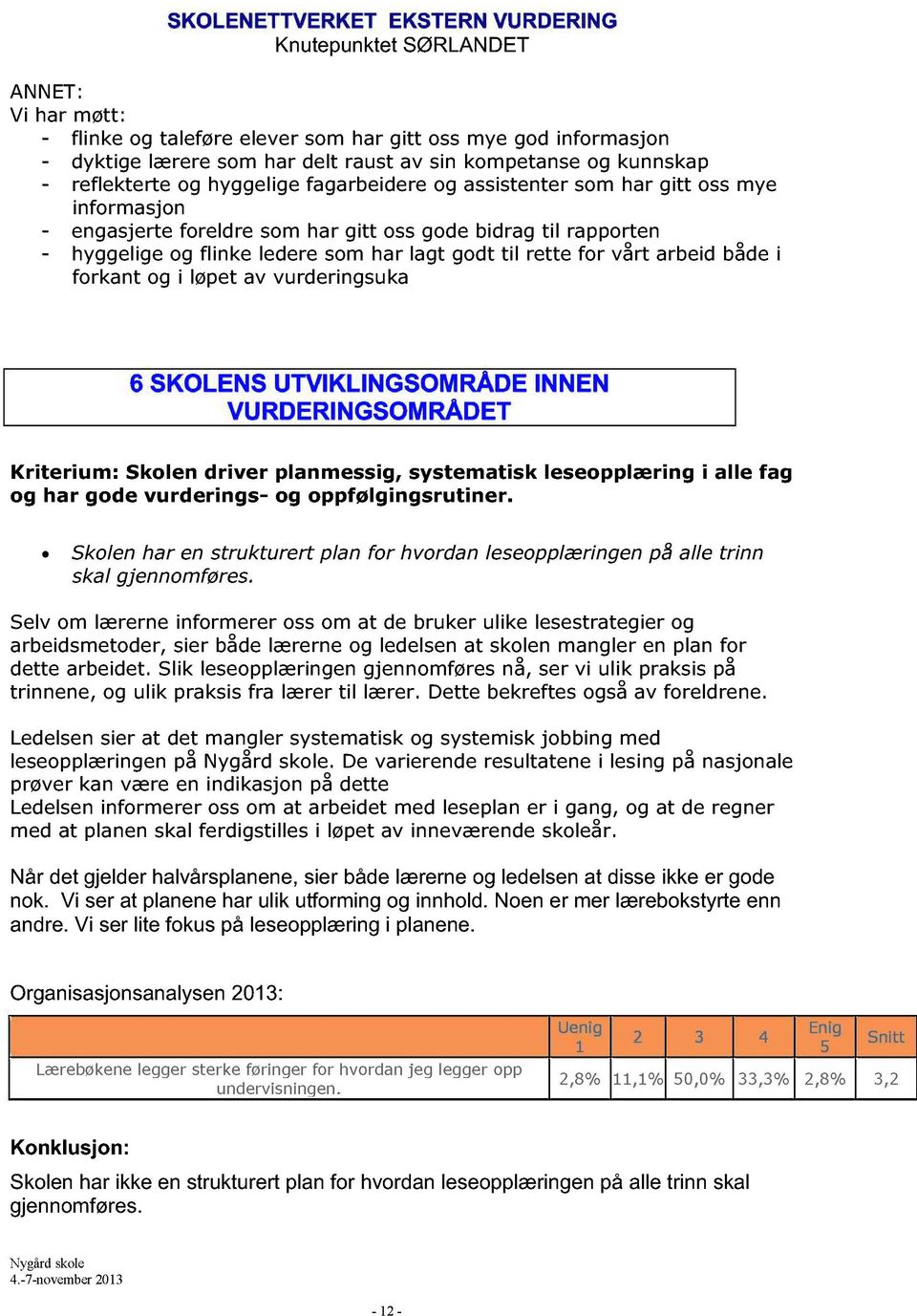 og i løpet av vurderingsuka 6 SKOLENS UTVIKLINGSOMRÅDE INNEN VURDERINGSOMRÅDET Kriterium: Skolen driver planmessig, systematisk leseopplæring i alle fag og har gode vurderings - og oppfølgingsrutiner.