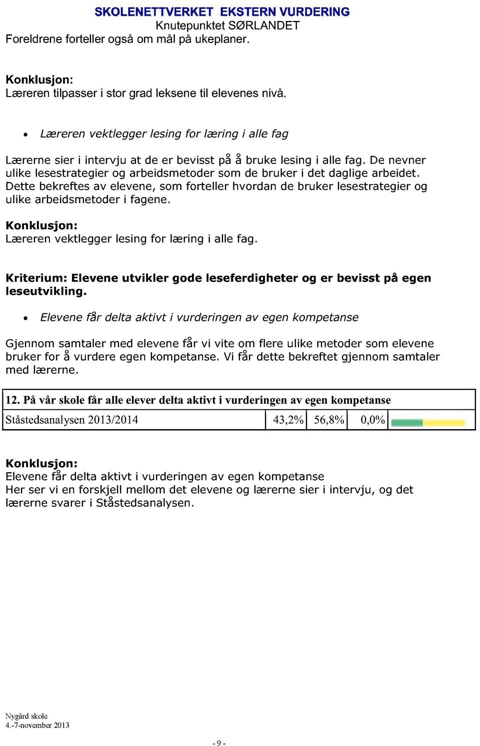 De nevner ulike lesestrategier og arbeidsmetoder som de bruker i det daglige arbeidet. Dette bekreftes av elevene, som forteller hvordan de bruker lesestrategier og ulike arbeidsmetoder i fagene.