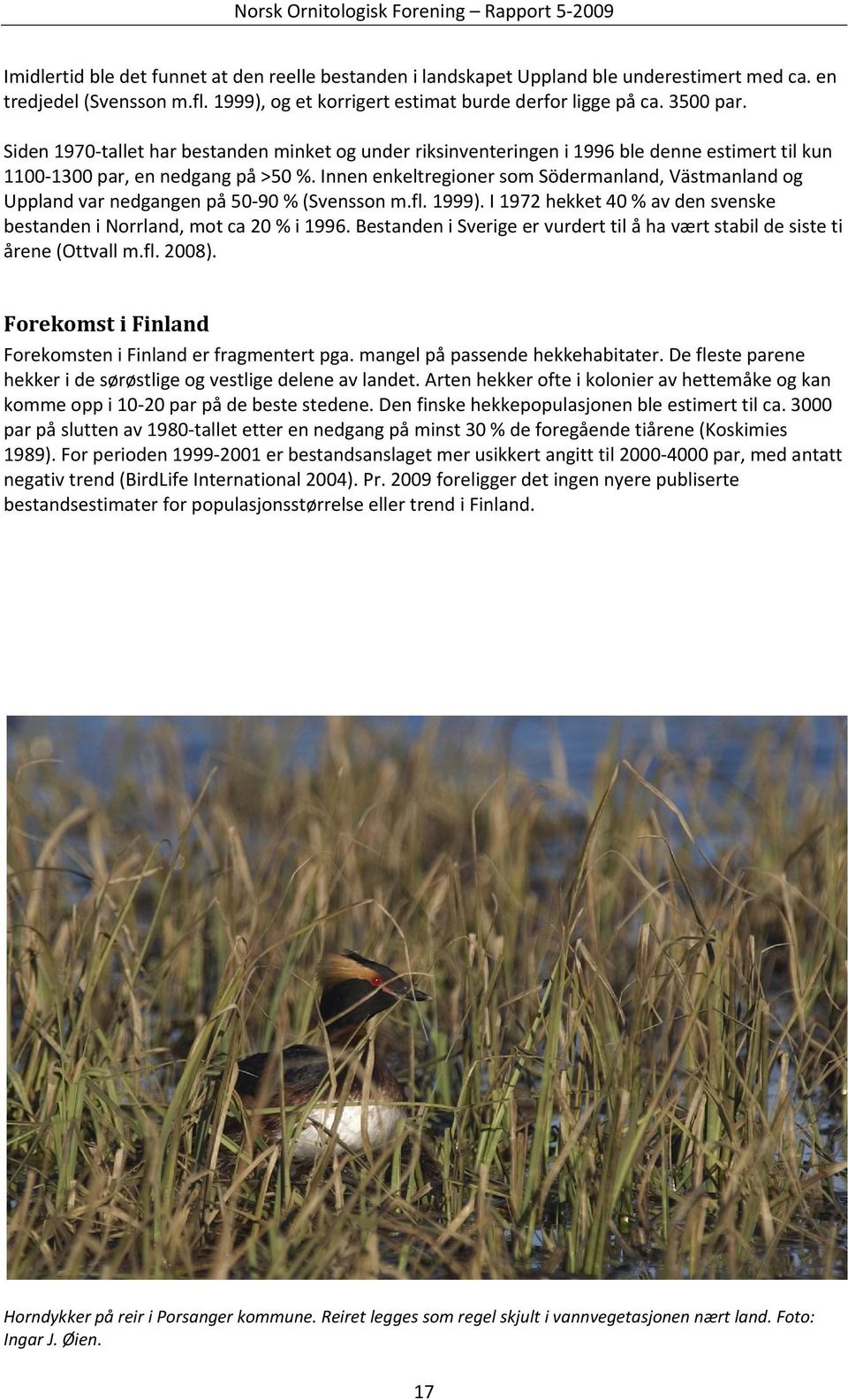 Innen enkeltregioner som Södermanland, Västmanland og Uppland var nedgangen på 50 90 % (Svensson m.fl. 1999). I 1972 hekket 40 % av den svenske bestanden i Norrland, mot ca 20 % i 1996.