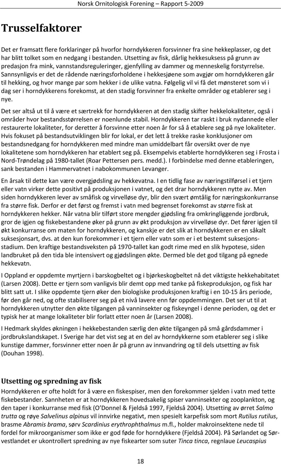 Sannsynligvis er det de rådende næringsforholdene i hekkesjøene som avgjør om horndykkeren går til hekking, og hvor mange par som hekker i de ulike vatna.