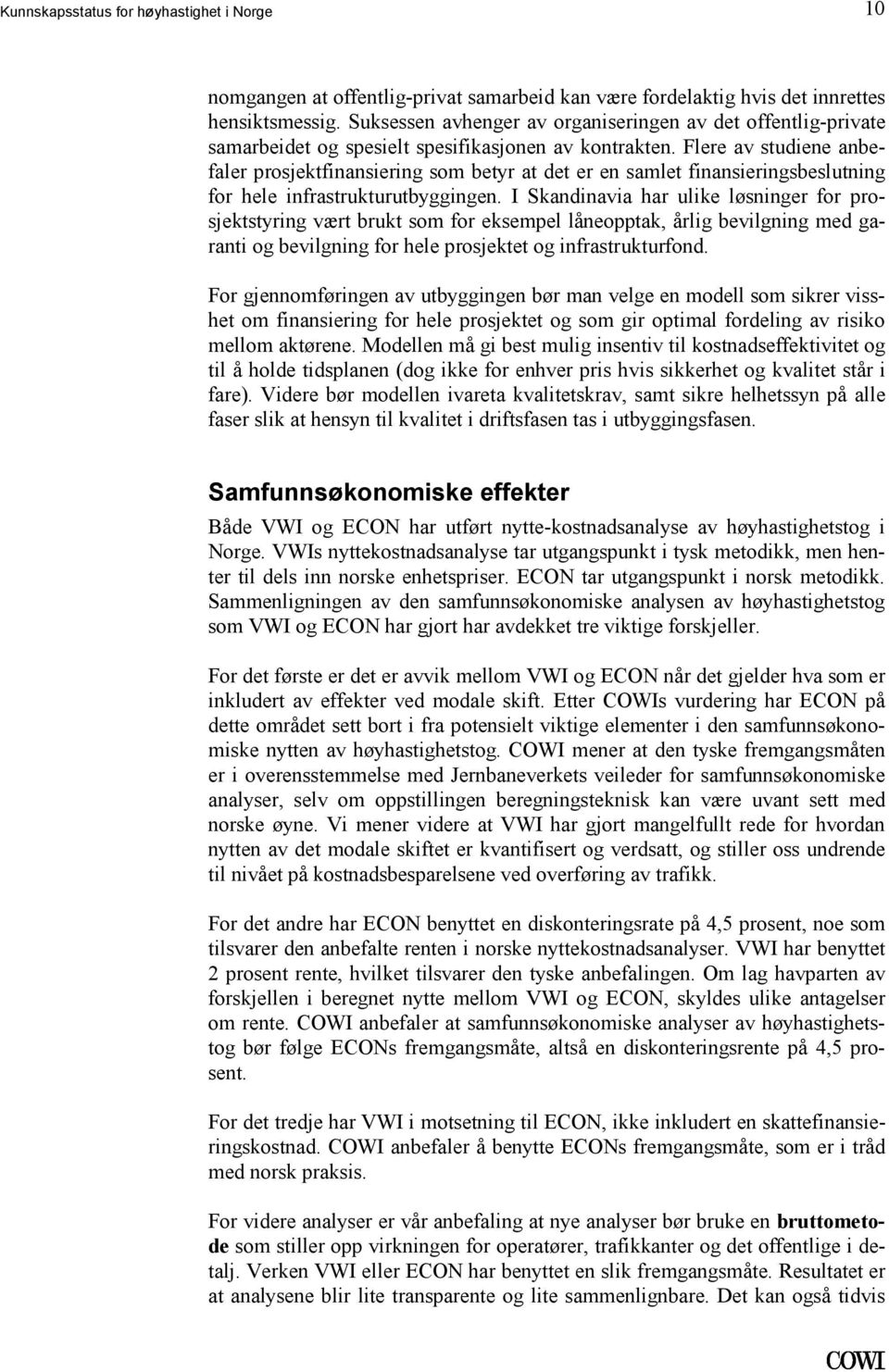 prosjektstyring vært brukt som for eksempel låneopptak, årlig bevilgning med garanti og bevilgning for hele prosjektet og infrastrukturfond For gjennomføringen av utbyggingen bør man velge en modell