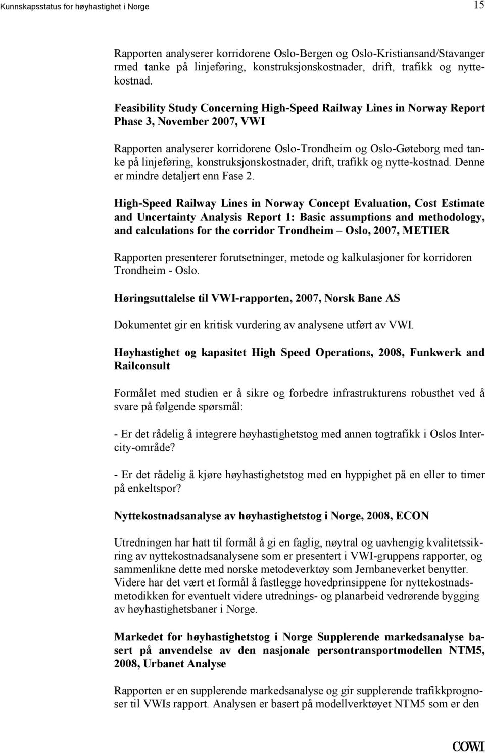 og nytte-kostnad Denne er mindre detaljert enn Fase 2 High-Speed Railway Lines in Norway Concept Evaluation, Cost Estimate and Uncertainty Analysis Report 1: Basic assumptions and methodology, and