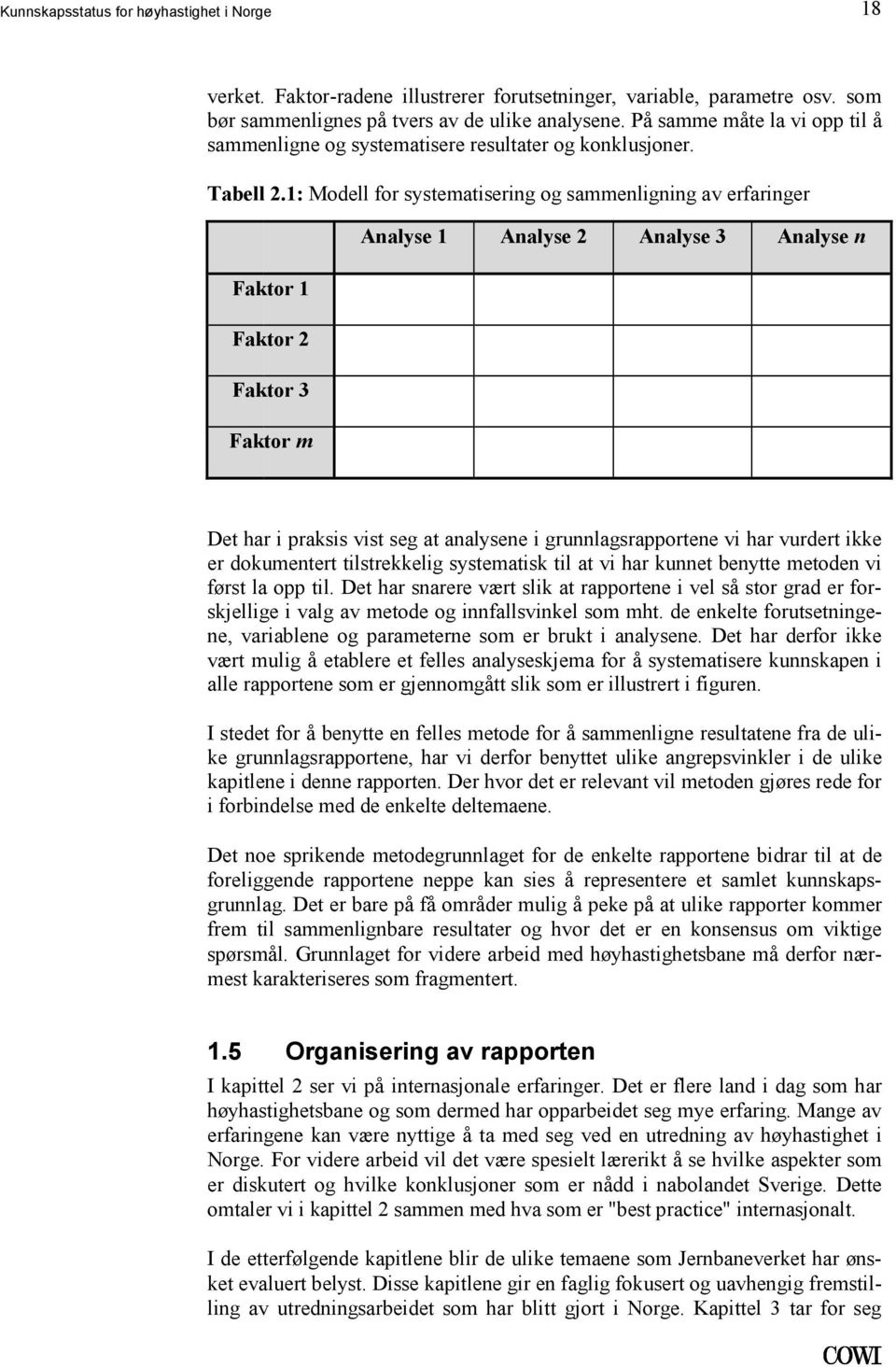 at analysene i grunnlagsrapportene vi har vurdert ikke er dokumentert tilstrekkelig systematisk til at vi har kunnet benytte metoden vi først la opp til Det har snarere vært slik at rapportene i vel