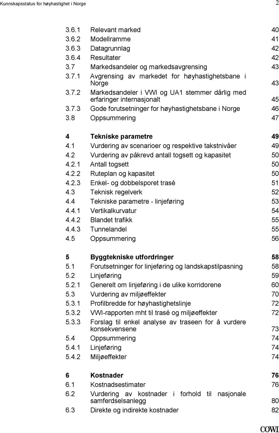 Norge 46 Oppsummering 47 Tekniske parametre 49 Vurdering av scenarioer og respektive takstnivåer 49 Vurdering av påkrevd antall togsett og kapasitet 50 Antall togsett 50 Ruteplan og kapasitet 50