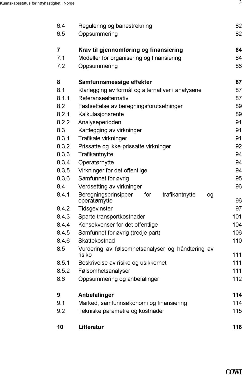 beregningsforutsetningernger Kalkulasjonsrente Analyseperioden Kartlegging av virkninger Trafikale virkninger Prissatte og ikke-prissatte virkninger Trafikantnytte Operatørnytte Virkninger for det