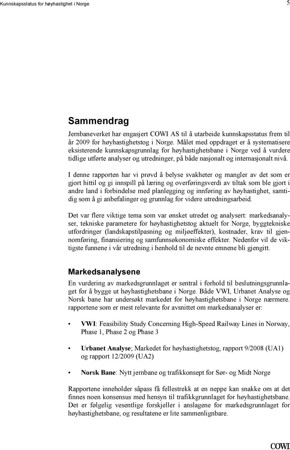 er gjort hittil og gi innspill på læring og overføringsverdi av tiltak som ble gjort i andre land i forbindelse med planlegging og innføring av høyhastighet, samtidig som å gi anbefalinger og