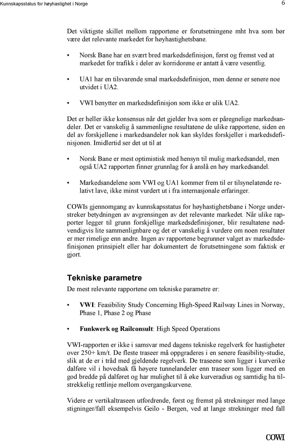 er ulik UA2 Det er heller ikke konsensus når det gjelder hva som er påregnelige markedsandeler Det er vanskelig å sammenligne resultatene de ulike rapportene, siden en del av forskjellene i