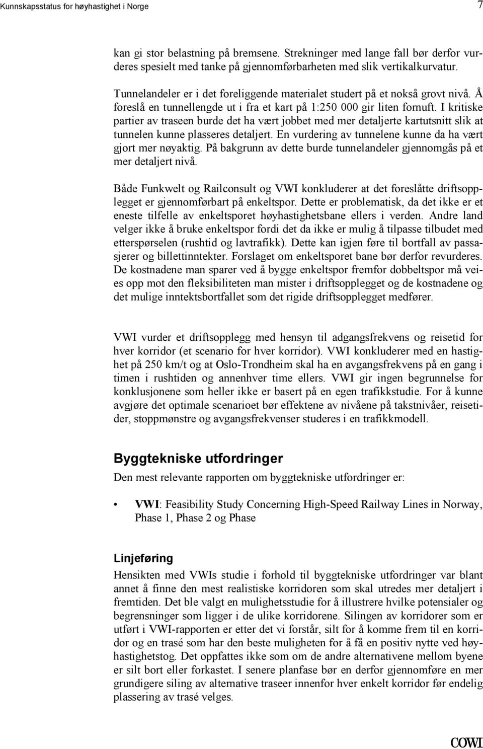 kartutsnitt slik at tunnelen kunne plasseres detaljert En vurdering av tunnelene kunne da ha vært gjort mer nøyaktig På bakgrunn av dette burde tunnelandeler gjennomgås på et mer detaljert nivå Både