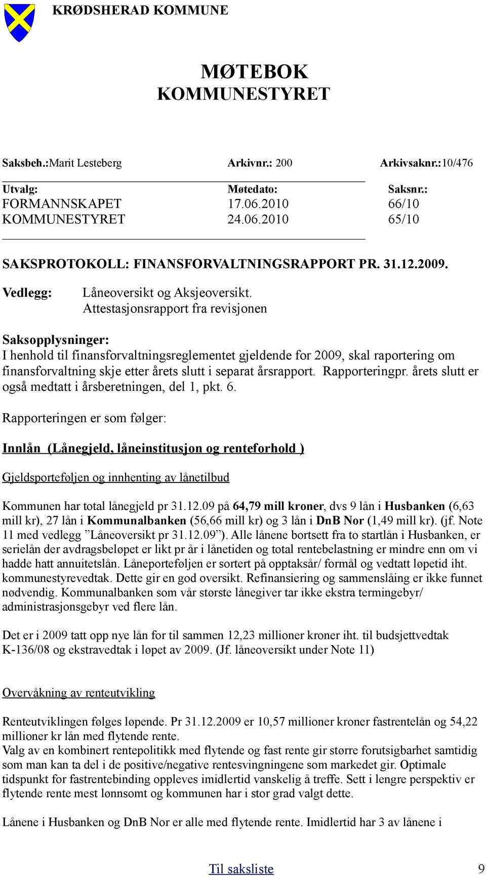 Attestasjonsrapport fra revisjonen Saksopplysninger: I henhold til finansforvaltningsreglementet gjeldende for 2009, skal raportering om finansforvaltning skje etter årets slutt i separat årsrapport.