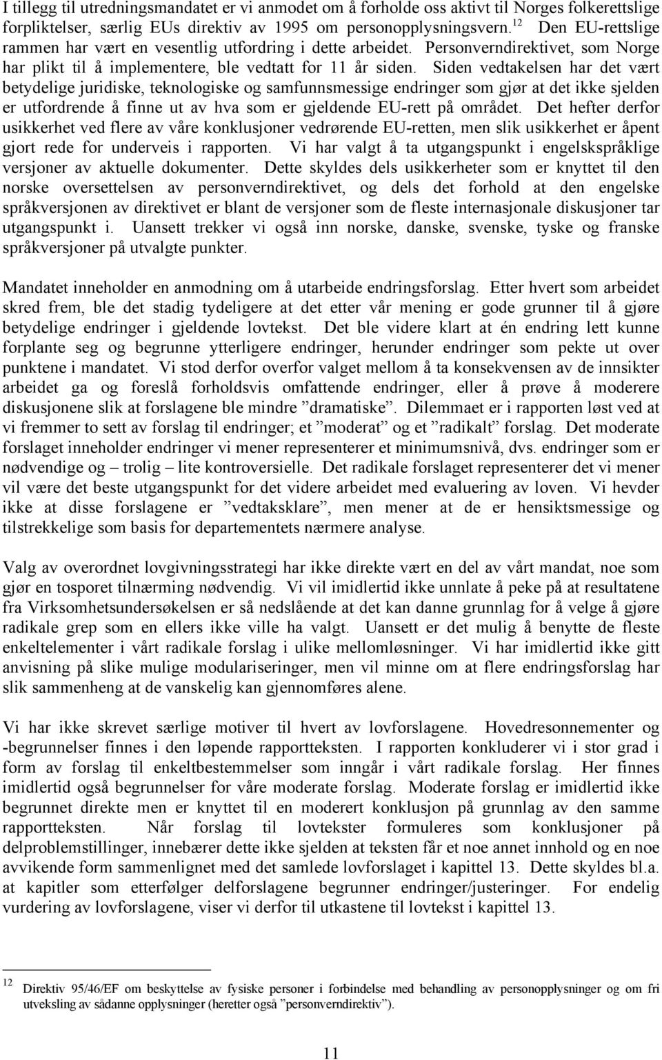 Siden vedtakelsen har det vært betydelige juridiske, teknologiske og samfunnsmessige endringer som gjør at det ikke sjelden er utfordrende å finne ut av hva som er gjeldende EU-rett på området.