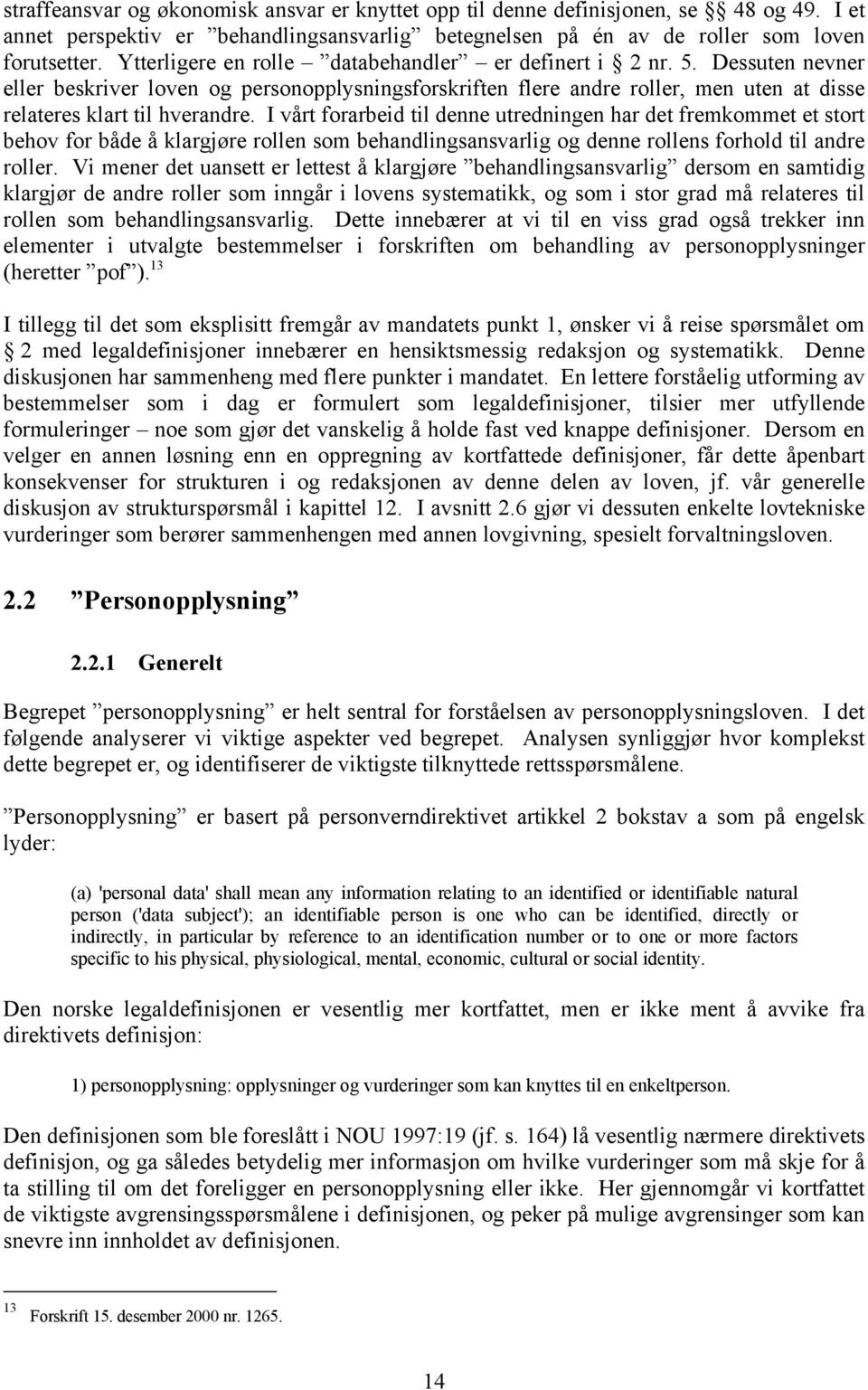 I vårt forarbeid til denne utredningen har det fremkommet et stort behov for både å klargjøre rollen som behandlingsansvarlig og denne rollens forhold til andre roller.