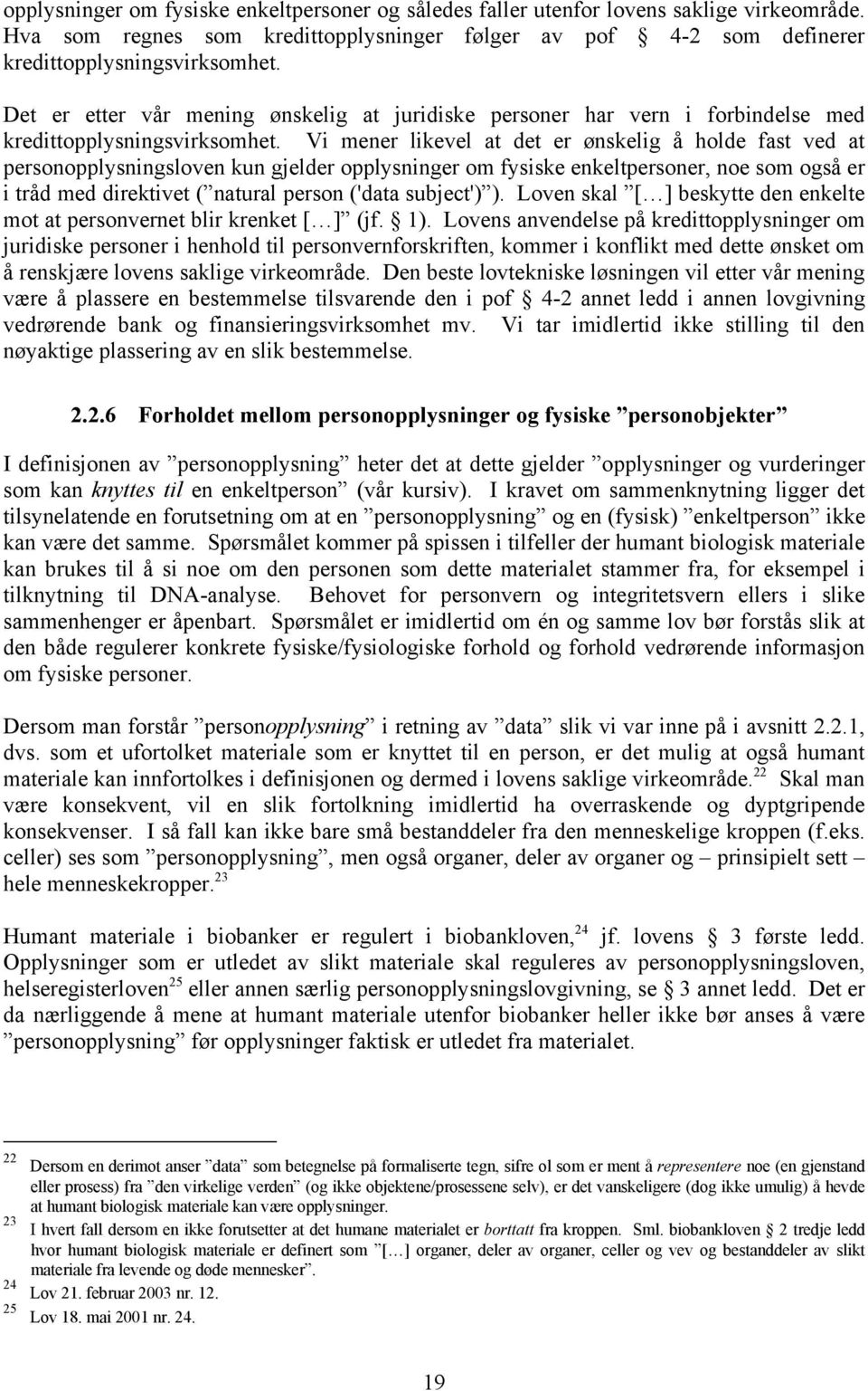 Vi mener likevel at det er ønskelig å holde fast ved at personopplysningsloven kun gjelder opplysninger om fysiske enkeltpersoner, noe som også er i tråd med direktivet ( natural person ('data