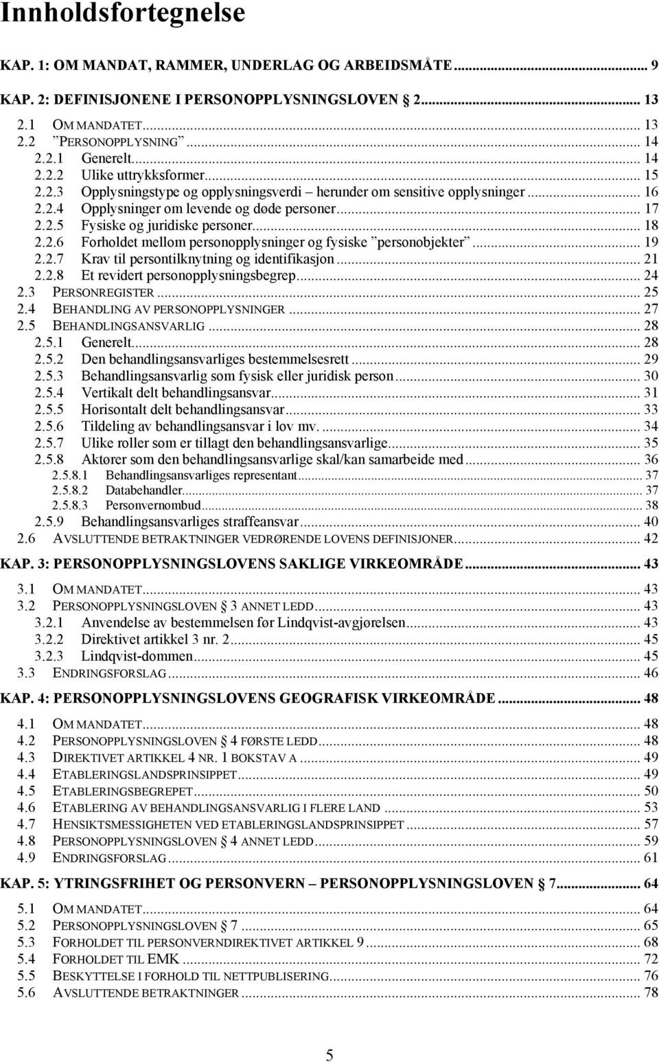 .. 18 2.2.6 Forholdet mellom personopplysninger og fysiske personobjekter... 19 2.2.7 Krav til persontilknytning og identifikasjon... 21 2.2.8 Et revidert personopplysningsbegrep... 24 2.