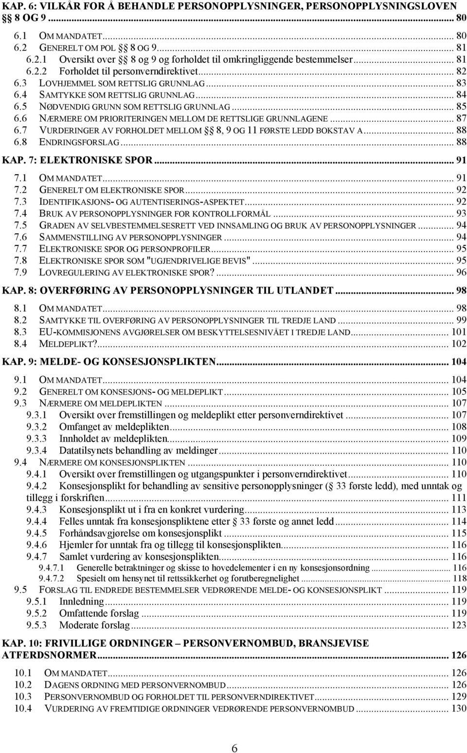 6 NÆRMERE OM PRIORITERINGEN MELLOM DE RETTSLIGE GRUNNLAGENE... 87 6.7 VURDERINGER AV FORHOLDET MELLOM 8, 9 OG 11 FØRSTE LEDD BOKSTAV A... 88 6.8 ENDRINGSFORSLAG... 88 KAP. 7: ELEKTRONISKE SPOR... 91 7.