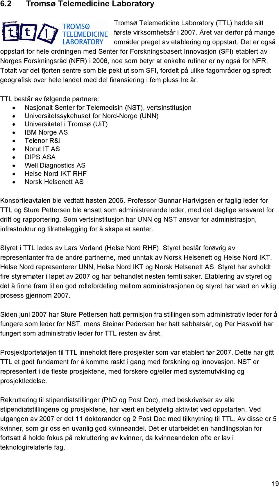 Totalt var det fjorten sentre som ble pekt ut som SFI, fordelt på ulike fagområder og spredt geografisk over hele landet med del finansiering i fem pluss tre år.