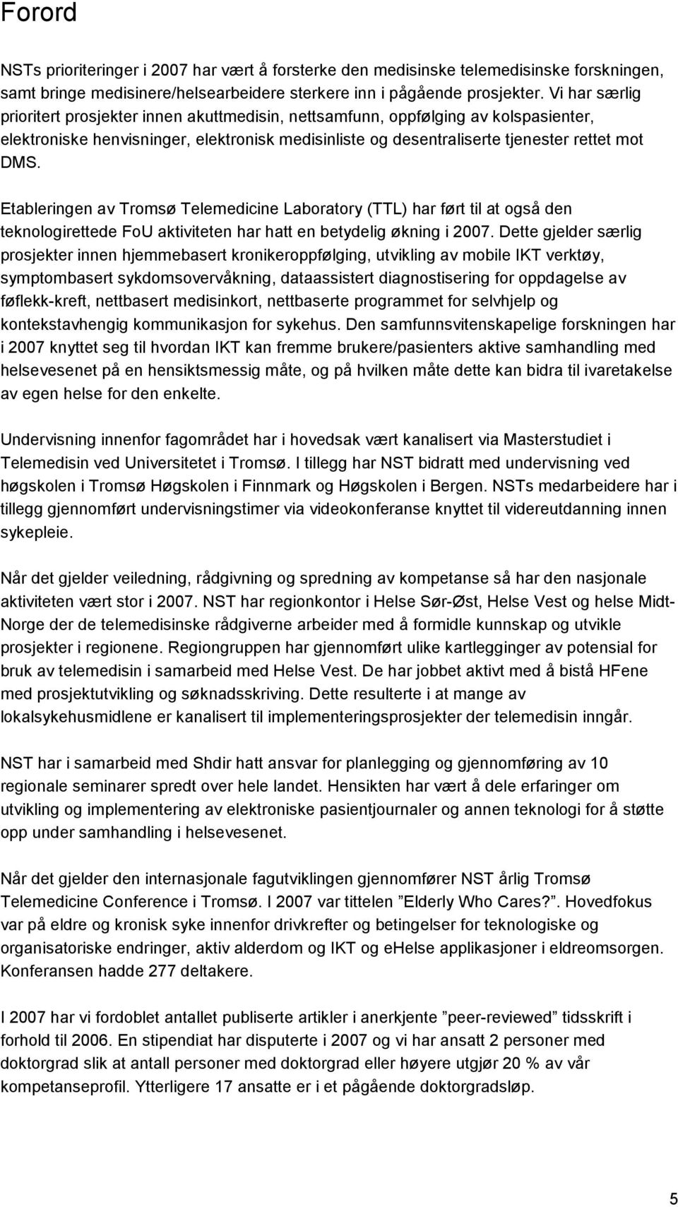 Etableringen av Tromsø Telemedicine Laboratory (TTL) har ført til at også den teknologirettede FoU aktiviteten har hatt en betydelig økning i 2007.