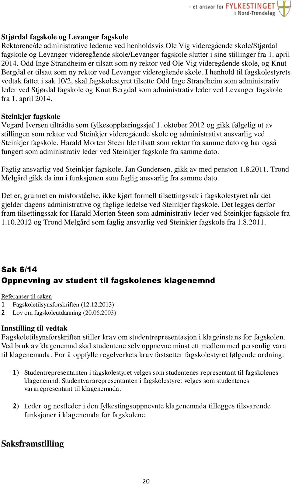 I henhold til fagskolestyrets vedtak fattet i sak 10/2, skal fagskolestyret tilsette Odd Inge Strandheim som administrativ leder ved Stjørdal fagskole og Knut Bergdal som administrativ leder ved