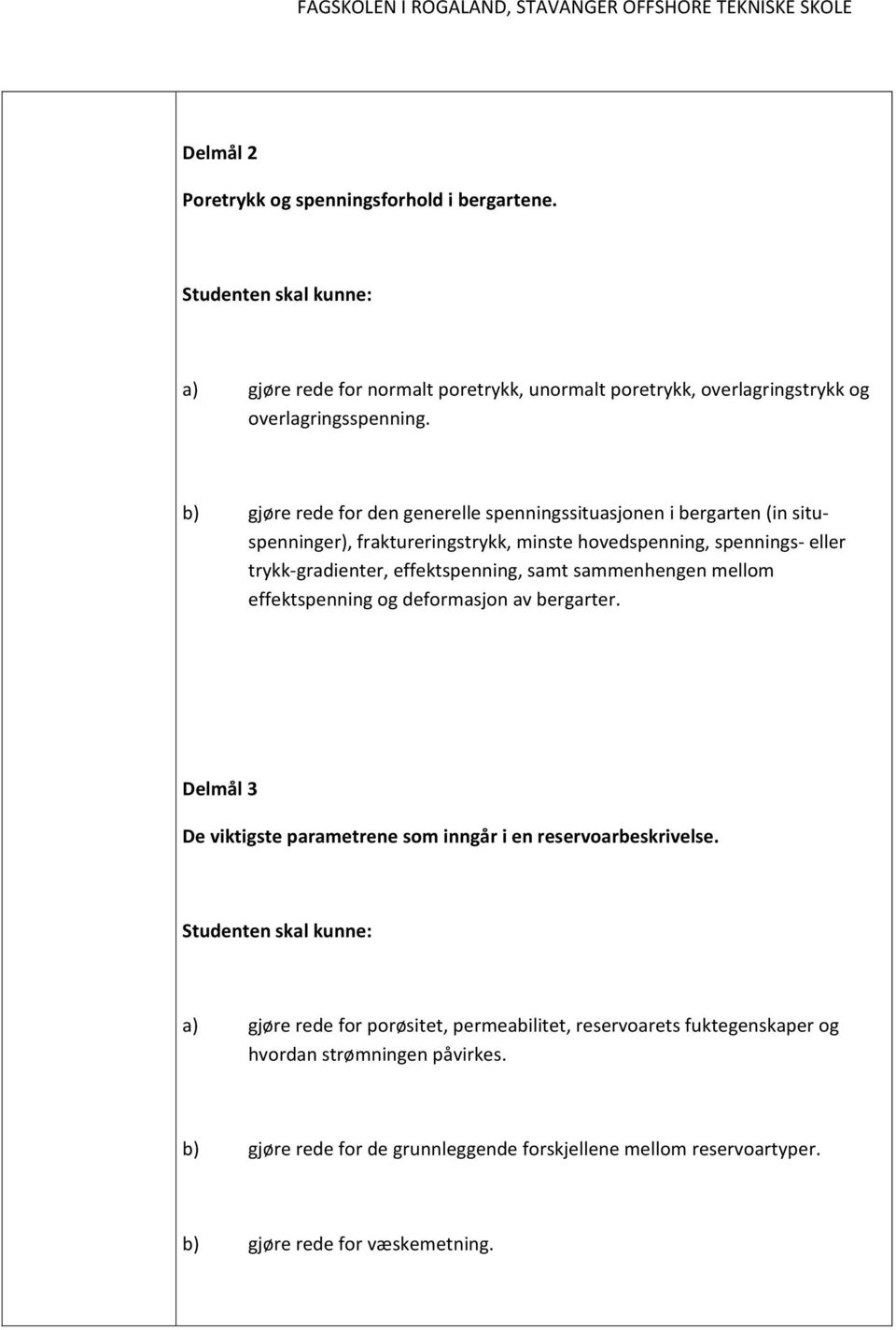 samt sammenhengen mellom effektspenning og deformasjon av bergarter. Delmål 3 De viktigste parametrene som inngår i en reservoarbeskrivelse.