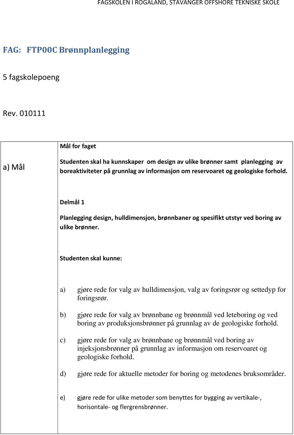 Delmål 1 Planlegging design, hulldimensjon, brønnbaner og spesifikt utstyr ved boring av ulike brønner.