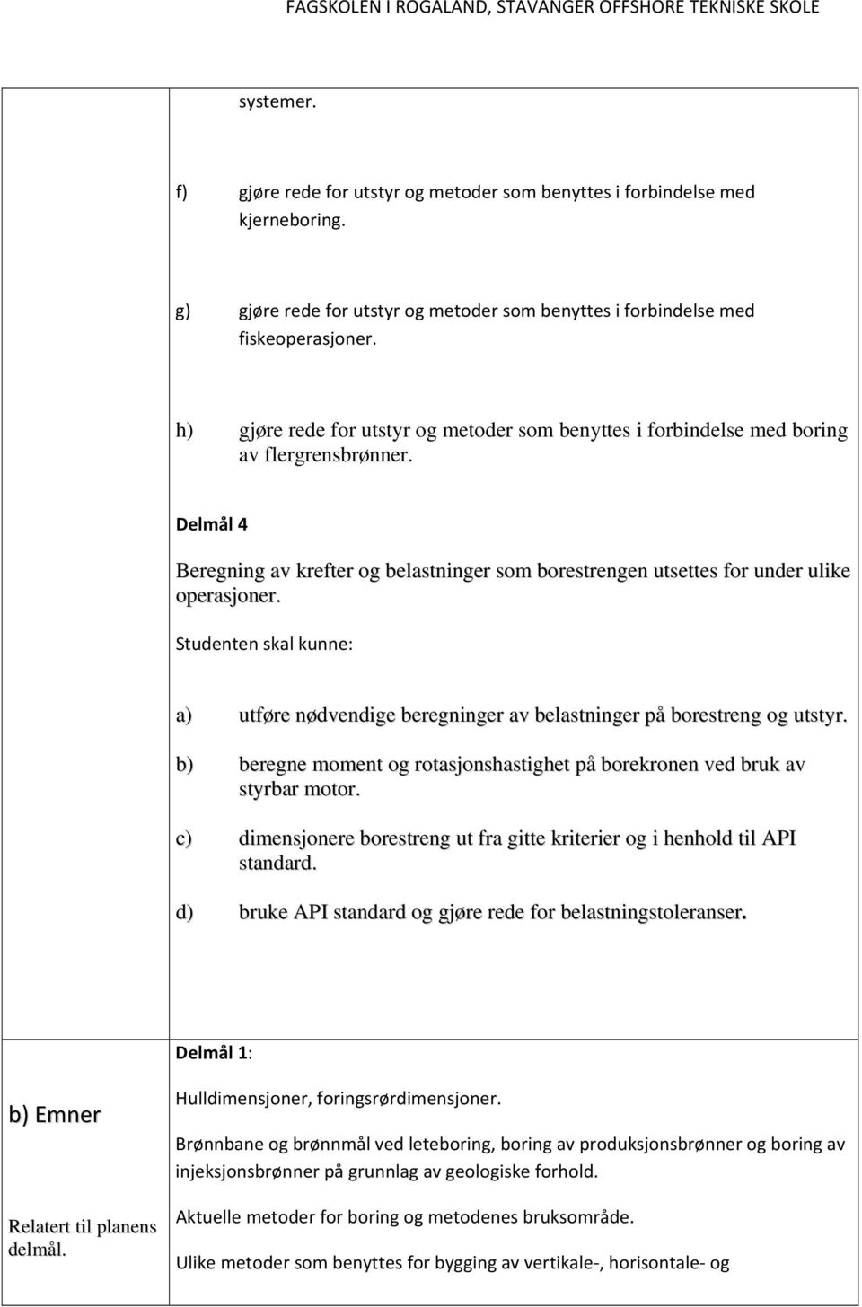 Studenten skal kunne: a) utføre nødvendige beregninger av belastninger på borestreng og utstyr. b) beregne moment og rotasjonshastighet på borekronen ved bruk av styrbar motor.