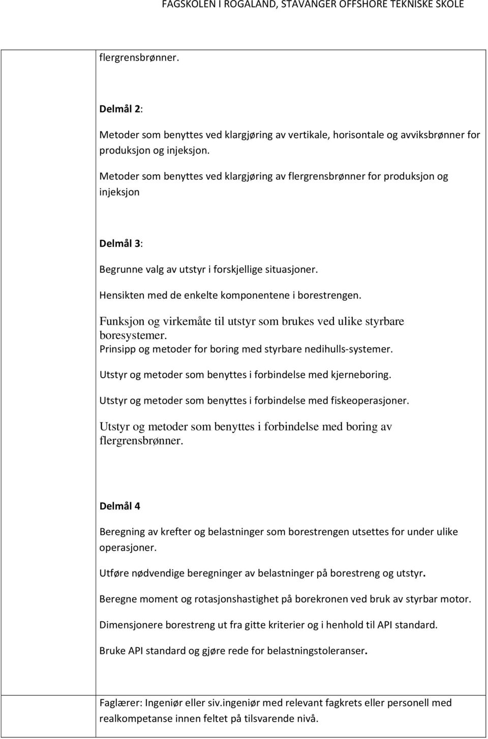 Funksjon og virkemåte til utstyr som brukes ved ulike styrbare boresystemer. Prinsipp og metoder for boring med styrbare nedihulls systemer.