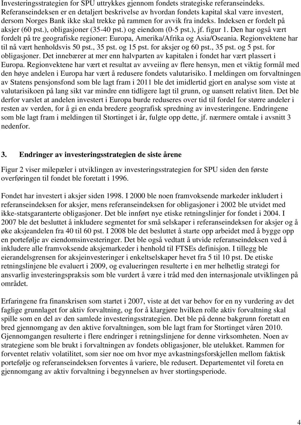 ), obligasjoner (35-40 pst.) og eiendom (0-5 pst.), jf. figur 1. Den har også vært fordelt på tre geografiske regioner: Europa, Amerika/Afrika og Asia/Oseania.