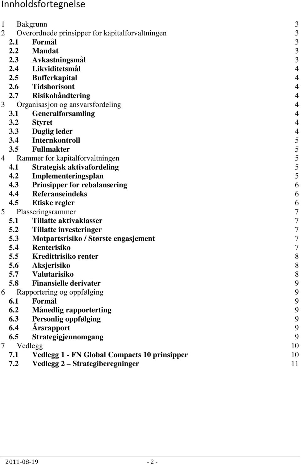 1 Strategisk aktivafordeling 5 4.2 Implementeringsplan 5 4.3 Prinsipper for rebalansering 6 4.4 Referanseindeks 6 4.5 Etiske regler 6 5 Plasseringsrammer 7 5.1 Tillatte aktivaklasser 7 5.