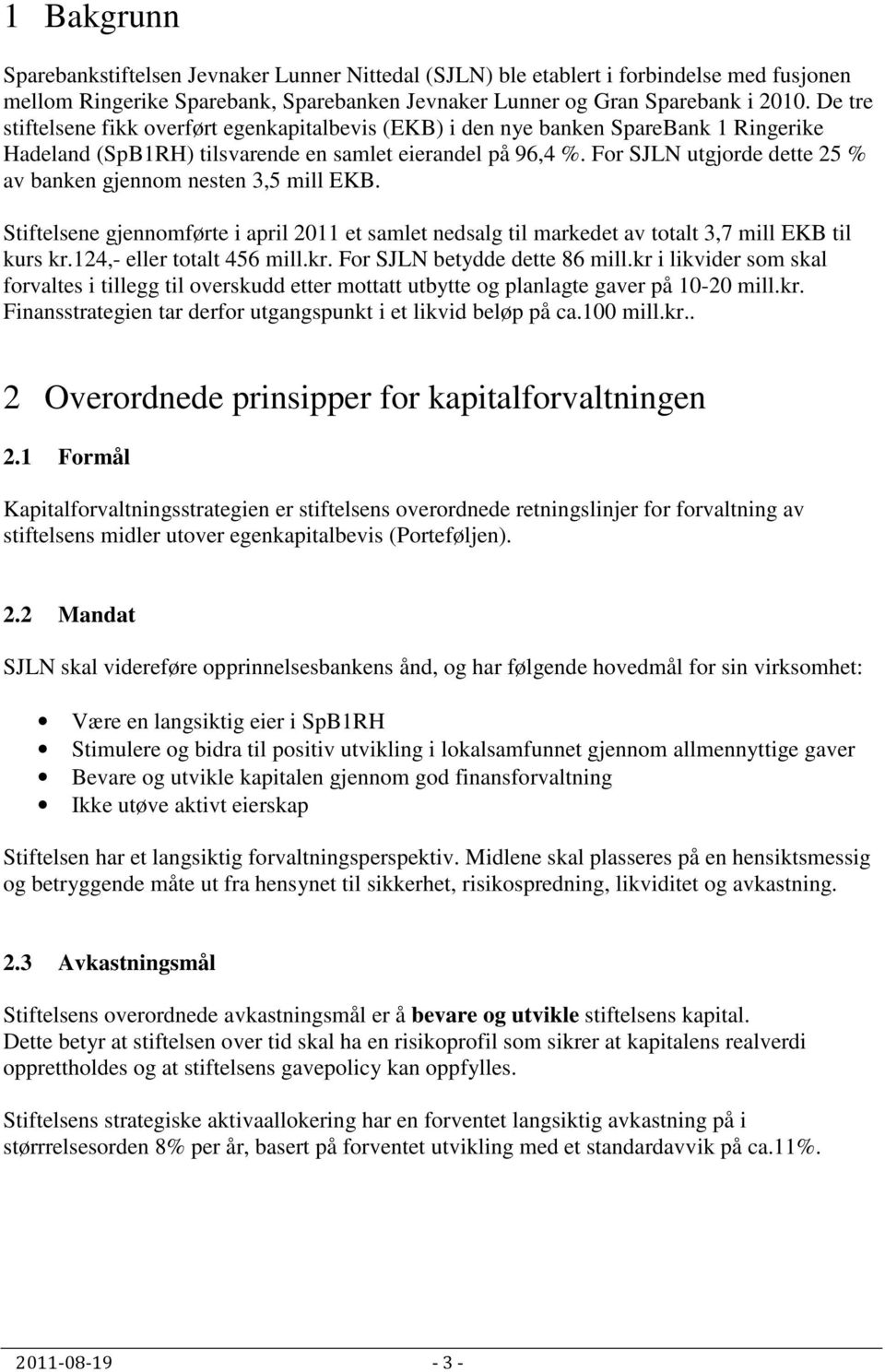 For SJLN utgjorde dette 25 % av banken gjennom nesten 3,5 mill EKB. Stiftelsene gjennomførte i april 2011 et samlet nedsalg til markedet av totalt 3,7 mill EKB til kurs kr.124,- eller totalt 456 mill.