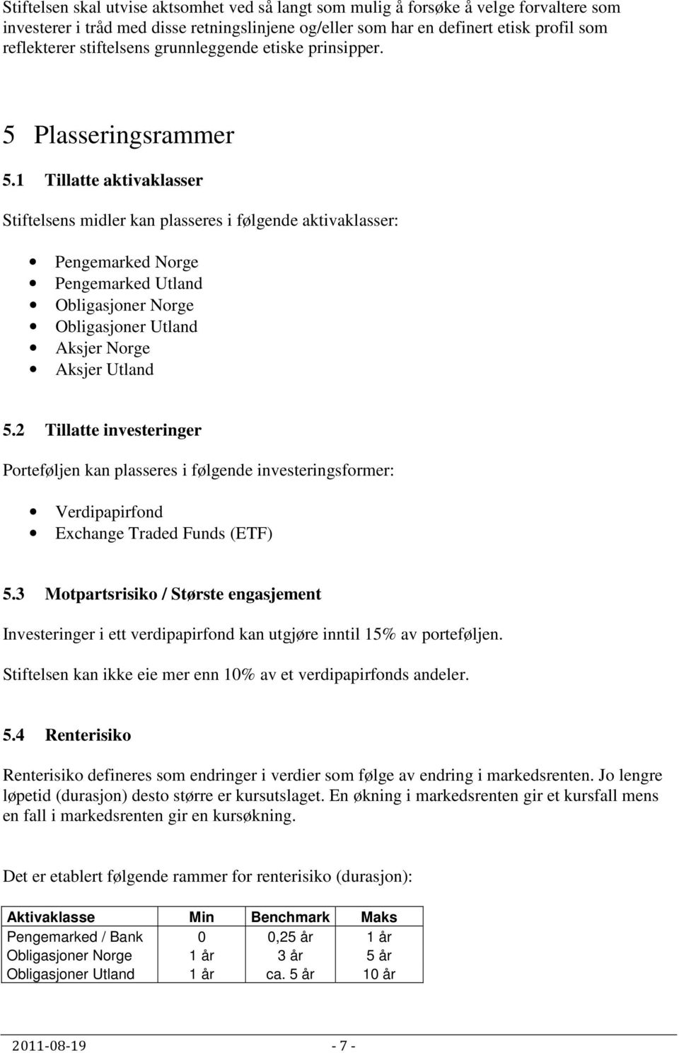 1 Tillatte aktivaklasser Stiftelsens midler kan plasseres i følgende aktivaklasser: Pengemarked Norge Pengemarked Utland Obligasjoner Norge Obligasjoner Utland Aksjer Norge Aksjer Utland 5.